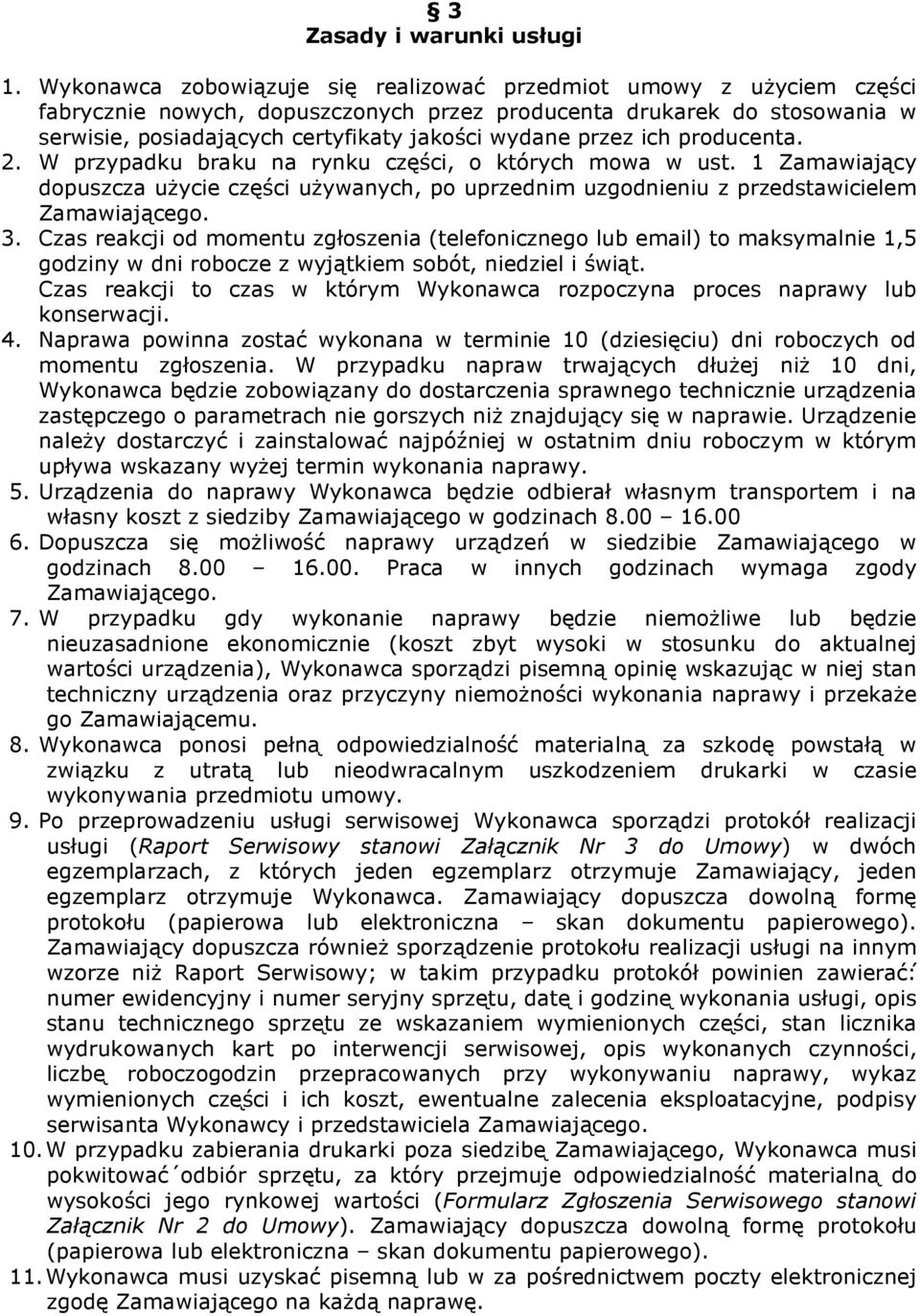 przez ich producenta. 2. W przypadku braku na rynku części, o których mowa w ust. 1 Zamawiający dopuszcza uŝycie części uŝywanych, po uprzednim uzgodnieniu z przedstawicielem Zamawiającego. 3.