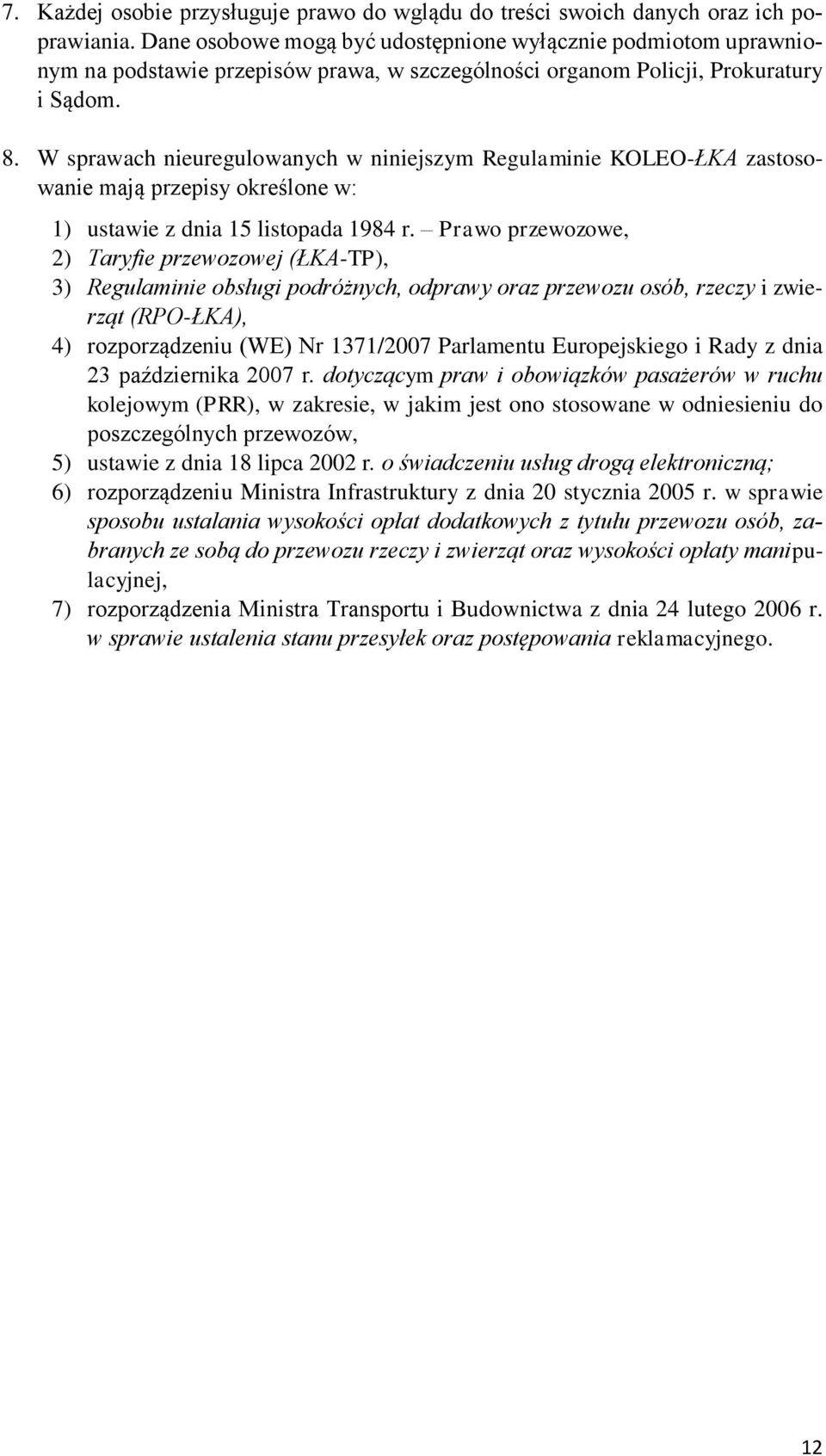 W sprawach nieuregulowanych w niniejszym Regulaminie KOLEO-ŁKA zastosowanie mają przepisy określone w: 1) ustawie z dnia 15 listopada 1984 r.