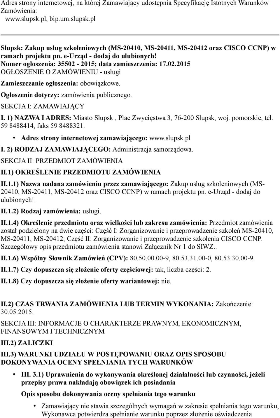 Numer ogłoszenia: 35502-2015; data zamieszczenia: 17.02.2015 OGŁOSZENIE O ZAMÓWIENIU - usługi Zamieszczanie ogłoszenia: obowiązkowe. Ogłoszenie dotyczy: zamówienia publicznego.