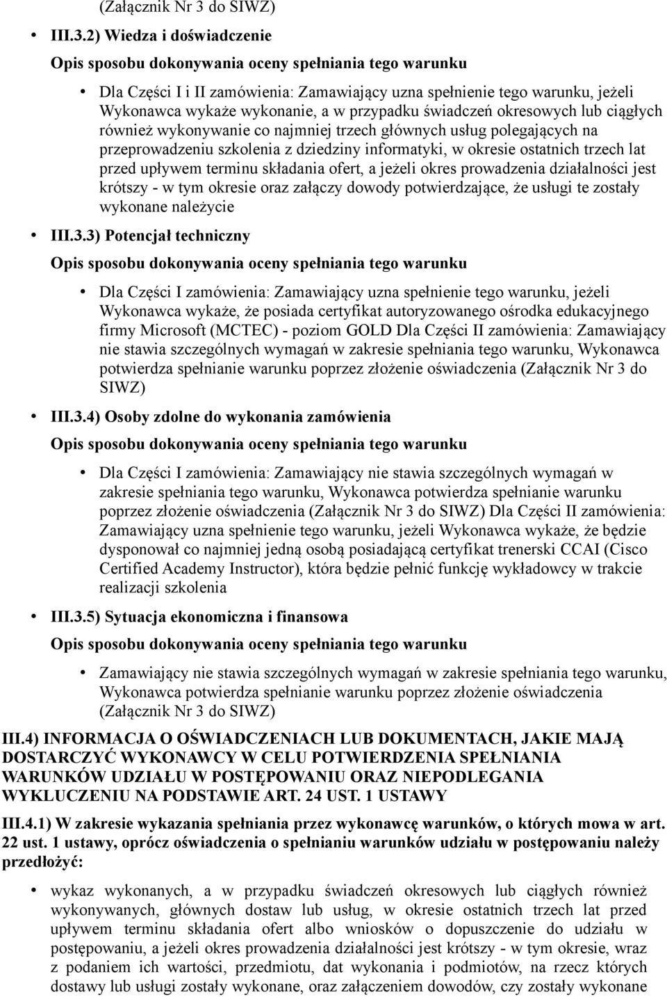 2) Wiedza i doświadczenie Dla Części I i II zamówienia: Zamawiający uzna spełnienie tego warunku, jeżeli Wykonawca wykaże wykonanie, a w przypadku świadczeń okresowych lub ciągłych również