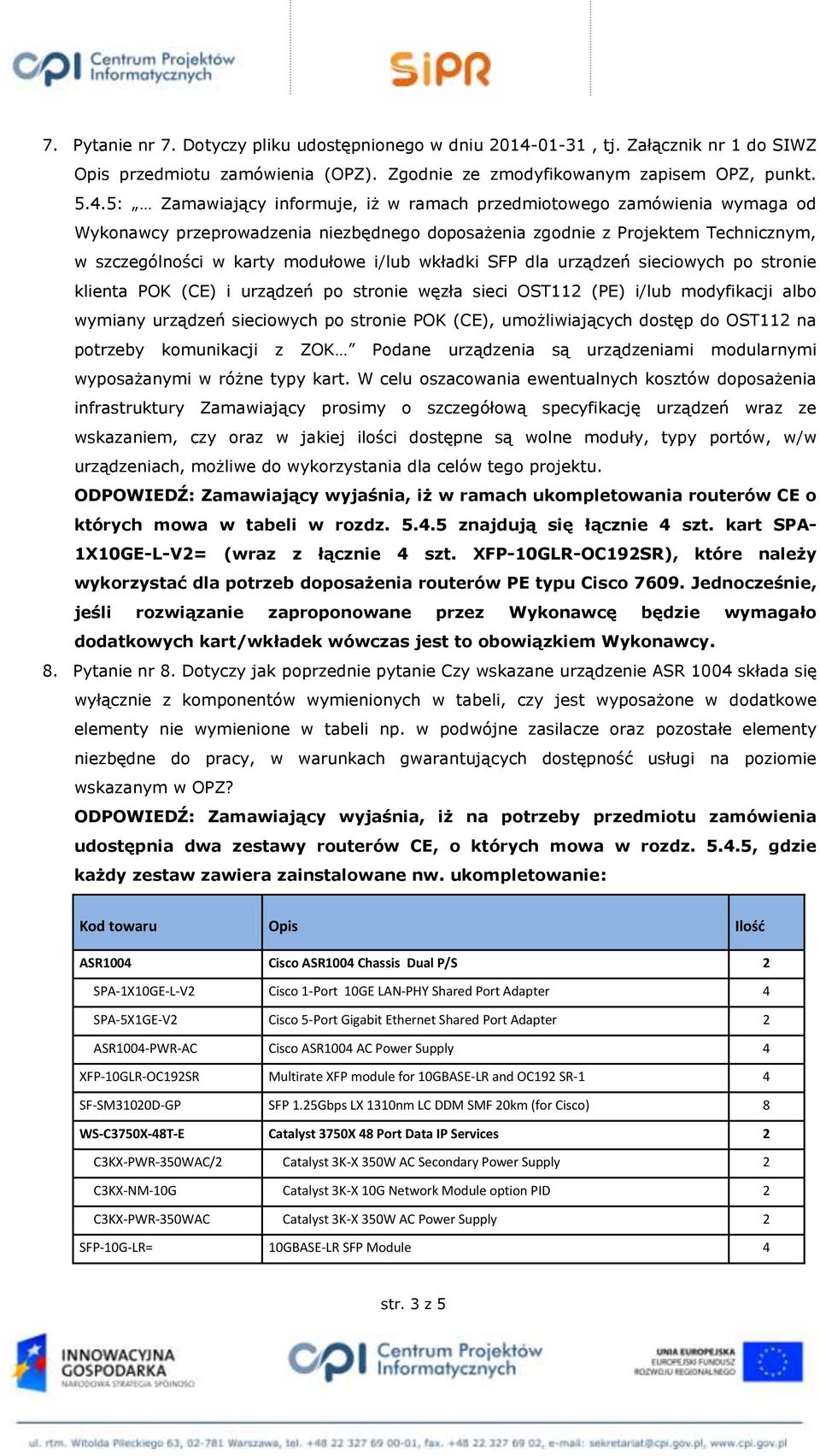 5: Zamawiający informuje, iż w ramach przedmiotowego zamówienia wymaga od Wykonawcy przeprowadzenia niezbędnego doposażenia zgodnie z Projektem Technicznym, w szczególności w karty modułowe i/lub