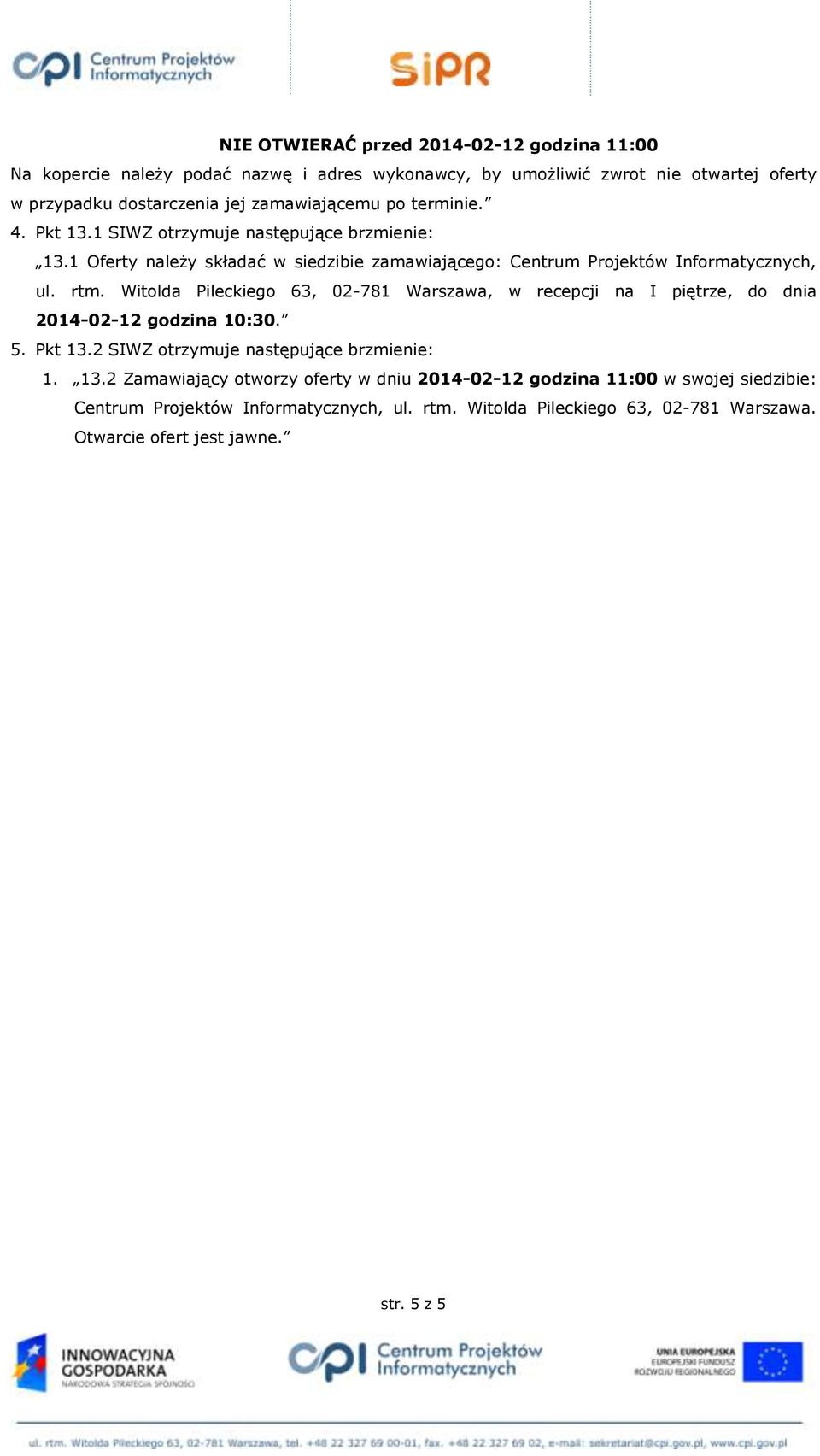 Witolda Pileckiego 63, 02-781 Warszawa, w recepcji na I piętrze, do dnia 2014-02-12 godzina 10:30. 5. Pkt 13.