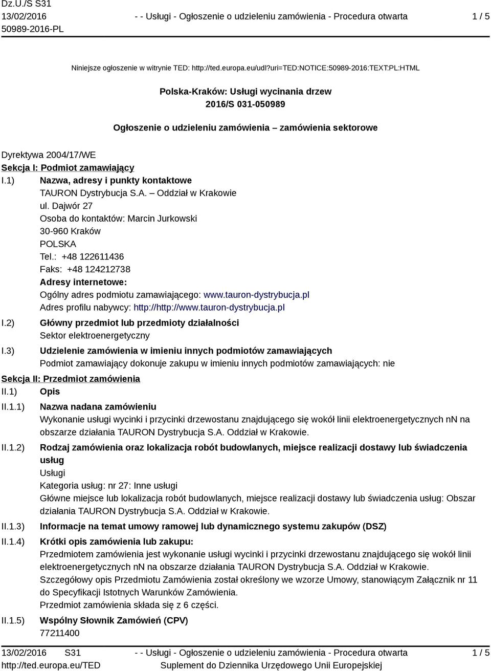 zamawiający I.1) Nazwa, adresy i punkty kontaktowe TAURON Dystrybucja S.A. Oddział w Krakowie ul. Dajwór 27 Osoba do kontaktów: Marcin Jurkowski 30-960 Kraków Tel.