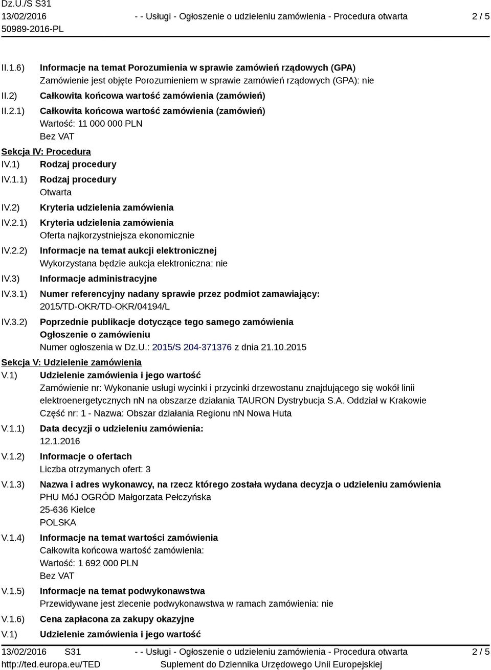 IV.3.1) IV.3.2) Rodzaj procedury Otwarta Kryteria udzielenia zamówienia Kryteria udzielenia zamówienia Oferta najkorzystniejsza ekonomicznie Informacje na temat aukcji elektronicznej Wykorzystana