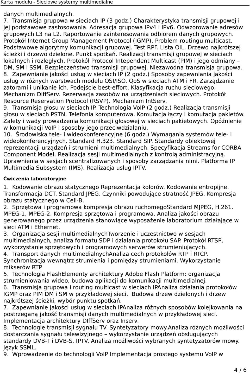 Podstawowe algorytmy komunikacji grupowej. Test RPF. Lista OIL. Drzewo najkrótszej ścieżki i drzewo dzielone. Punkt spotkań. Realizacji transmisji grupowej w sieciach lokalnych i rozległych.