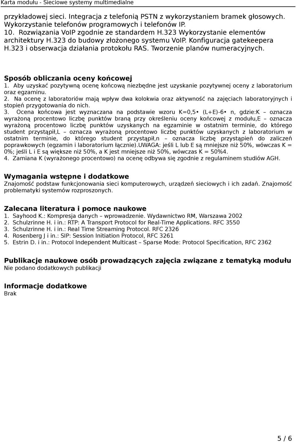 Sposób obliczania oceny końcowej 1. Aby uzyskać pozytywną ocenę końcową niezbędne jest uzyskanie pozytywnej oceny z laboratorium oraz egzaminu. 2.