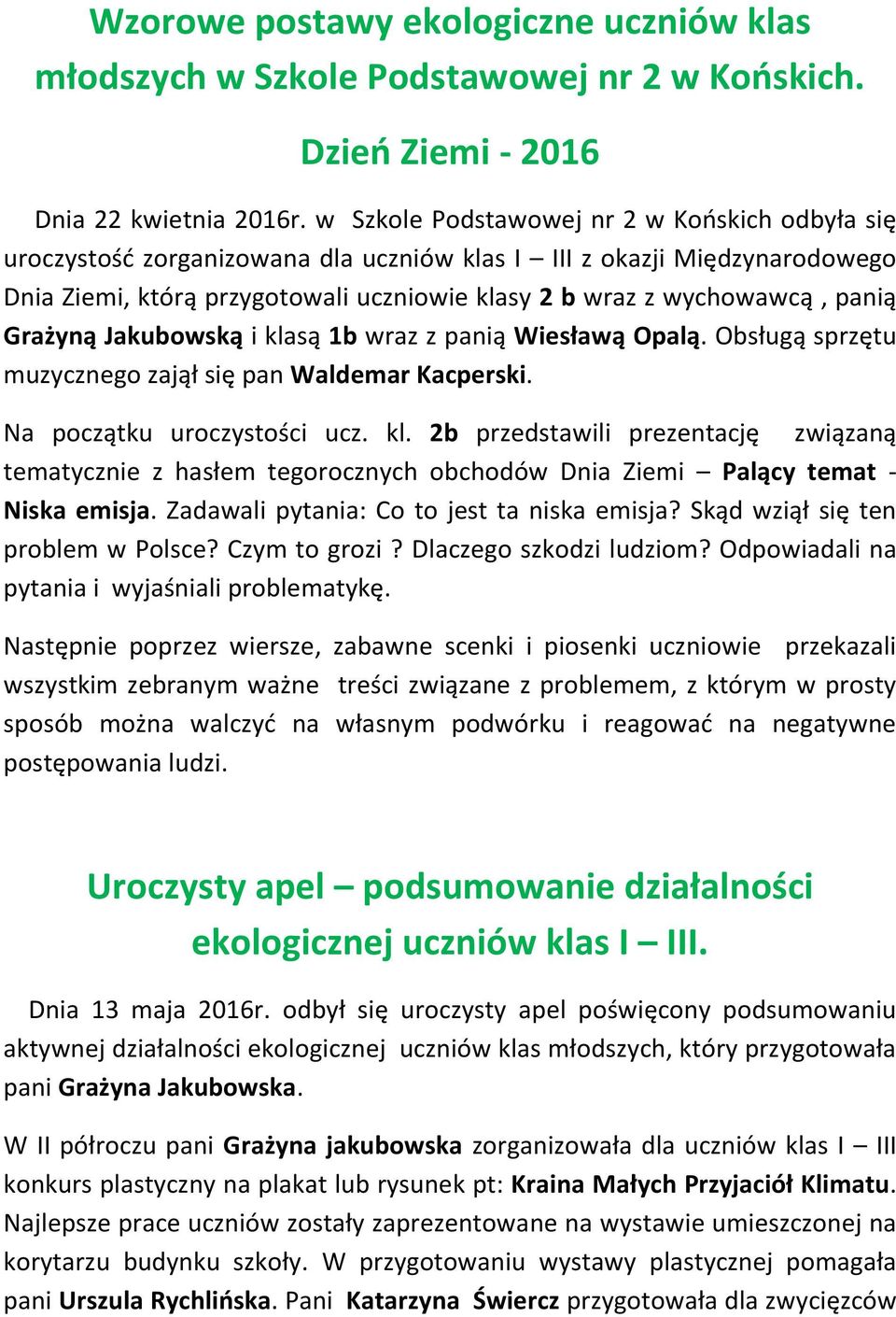 Grażyną Jakubowską i klasą 1b wraz z panią Wiesławą Opalą. Obsługą sprzętu muzycznego zajął się pan Waldemar Kacperski. Na początku uroczystości ucz. kl. 2b przedstawili prezentację związaną tematycznie z hasłem tegorocznych obchodów Dnia Ziemi Palący temat - Niska emisja.