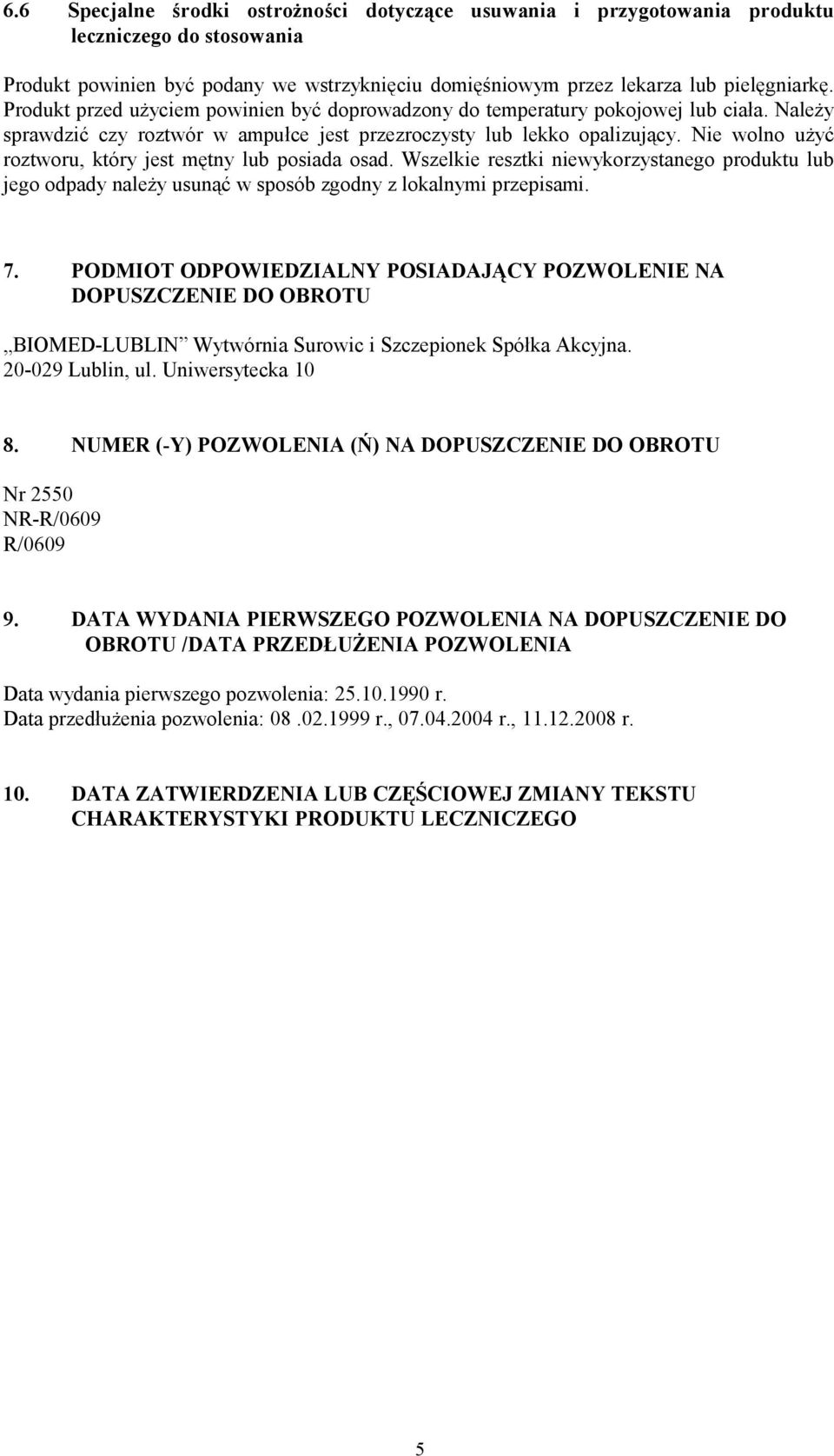 Nie wolno użyć roztworu, który jest mętny lub posiada osad. Wszelkie resztki niewykorzystanego produktu lub jego odpady należy usunąć w sposób zgodny z lokalnymi przepisami. 7.