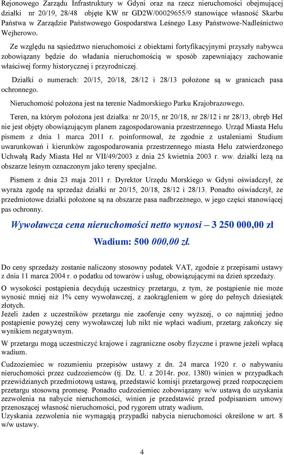 Ze względu na sąsiedztwo nieruchomości z obiektami fortyfikacyjnymi przyszły nabywca zobowiązany będzie do władania nieruchomością w sposób zapewniający zachowanie właściwej formy historycznej i