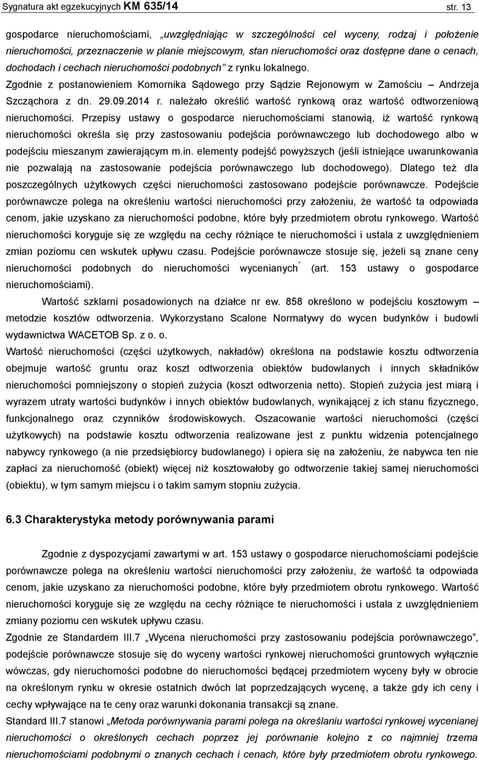 dochodach i cechach nieruchomości podobnych z rynku lokalnego. Zgodnie z postanowieniem Komornika Sądowego przy Sądzie Rejonowym w Zamościu Andrzeja Szcząchora z dn. 29.09.2014 r.