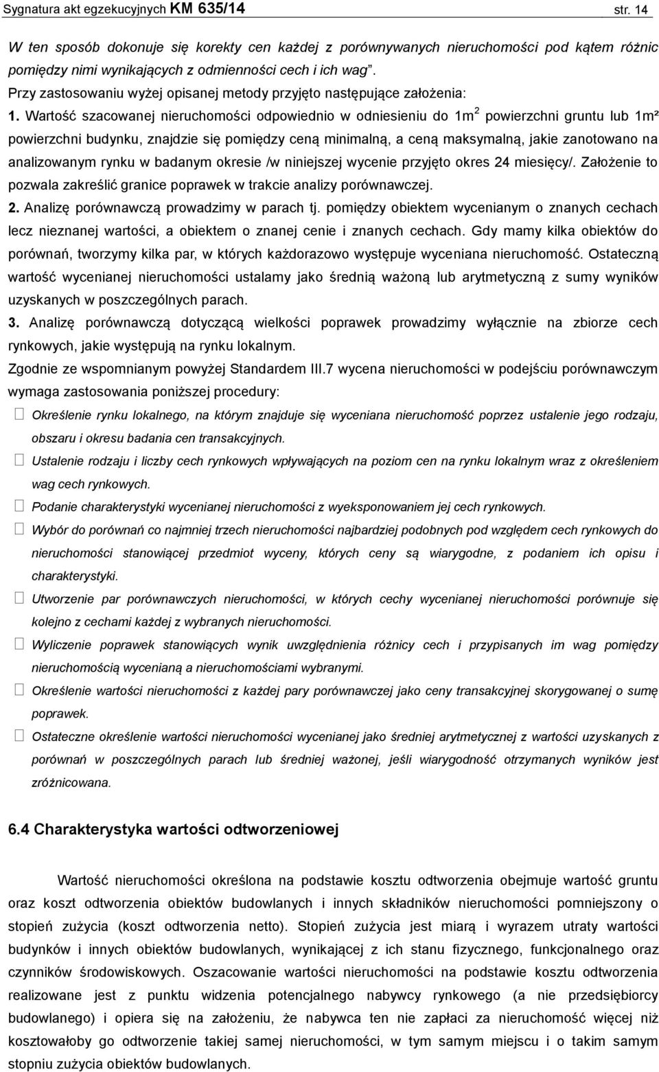 Wartość szacowanej nieruchomości odpowiednio w odniesieniu do 1m 2 powierzchni gruntu lub 1m² powierzchni budynku, znajdzie się pomiędzy ceną minimalną, a ceną maksymalną, jakie zanotowano na