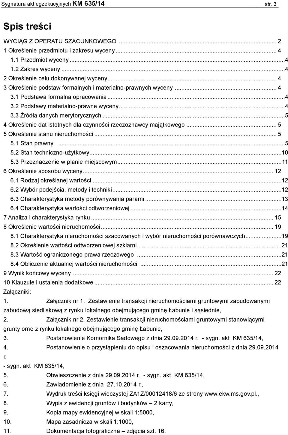 .. 5 4 Określenie dat istotnych dla czynności rzeczoznawcy majątkowego... 5 5 Określenie stanu nieruchomości... 5 5.1 Stan prawny... 5 5.2 Stan techniczno-użytkowy...10 5.