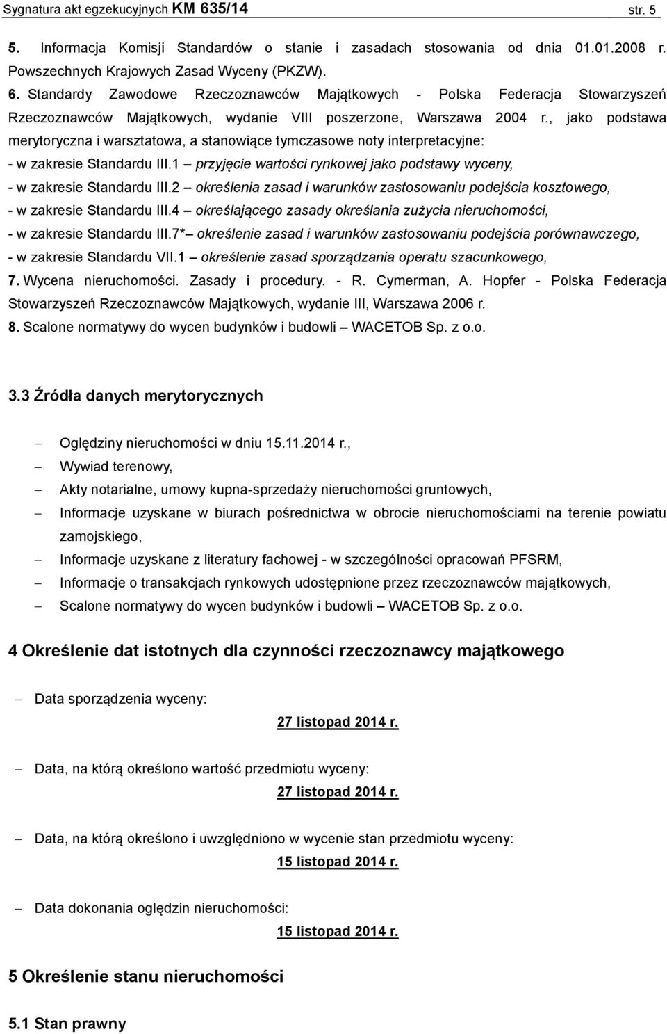 2 określenia zasad i warunków zastosowaniu podejścia kosztowego, - w zakresie Standardu III.4 określającego zasady określania zużycia nieruchomości, - w zakresie Standardu III.