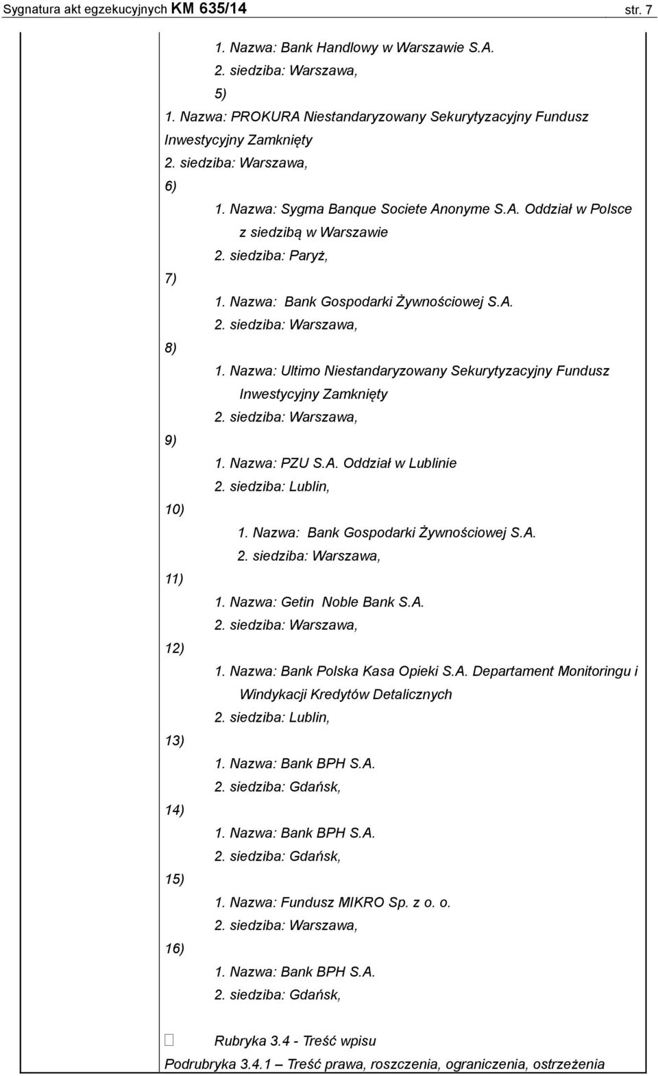 Nazwa: Ultimo Niestandaryzowany Sekurytyzacyjny Fundusz Inwestycyjny Zamknięty 2. siedziba: Warszawa, 9) 1. Nazwa: PZU S.A. Oddział w Lublinie 2. siedziba: Lublin, 10) 1.