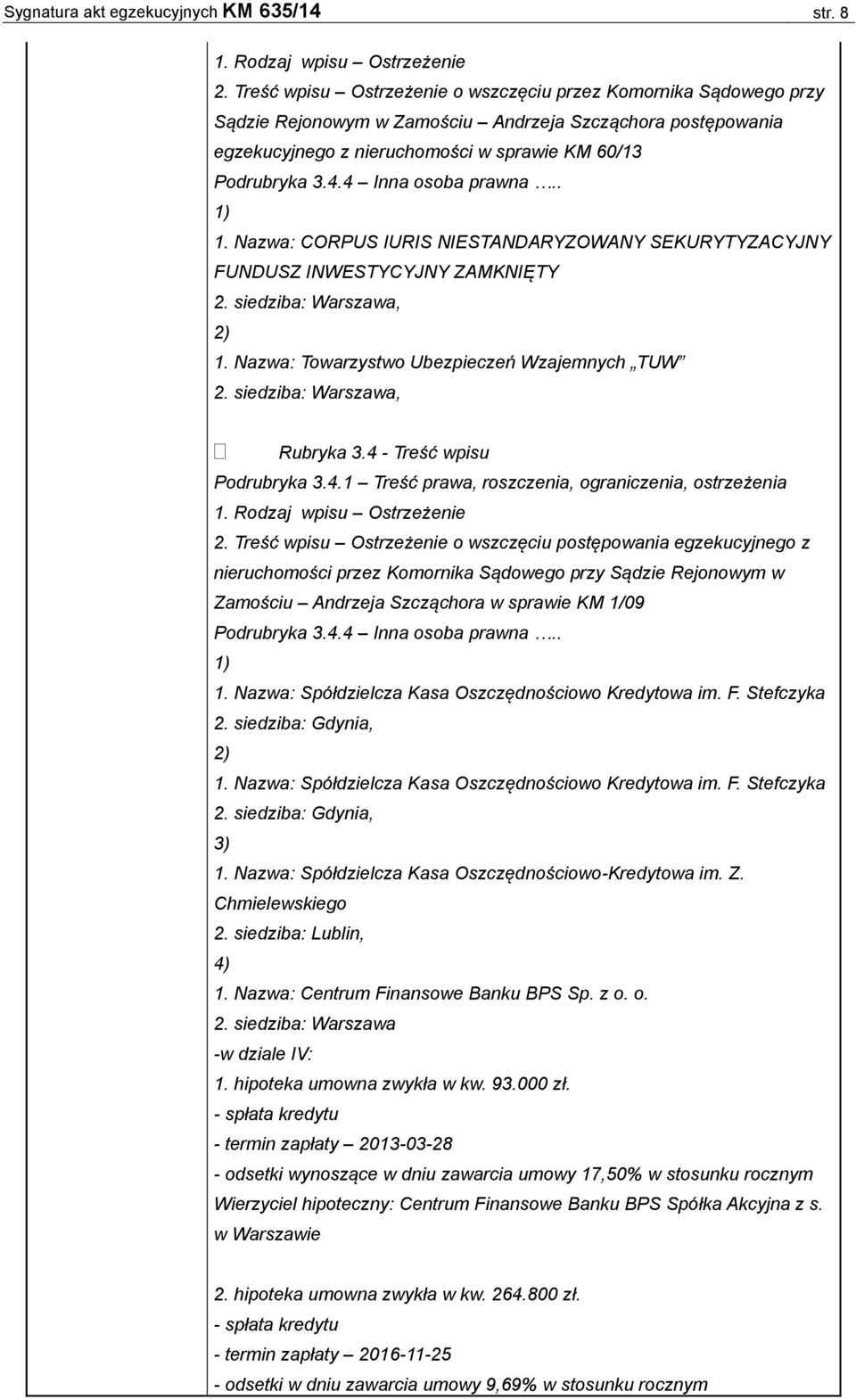 4 Inna osoba prawna.. 1) 1. Nazwa: CORPUS IURIS NIESTANDARYZOWANY SEKURYTYZACYJNY FUNDUSZ INWESTYCYJNY ZAMKNIĘTY 2. siedziba: Warszawa, 2) 1. Nazwa: Towarzystwo Ubezpieczeń Wzajemnych TUW 2.