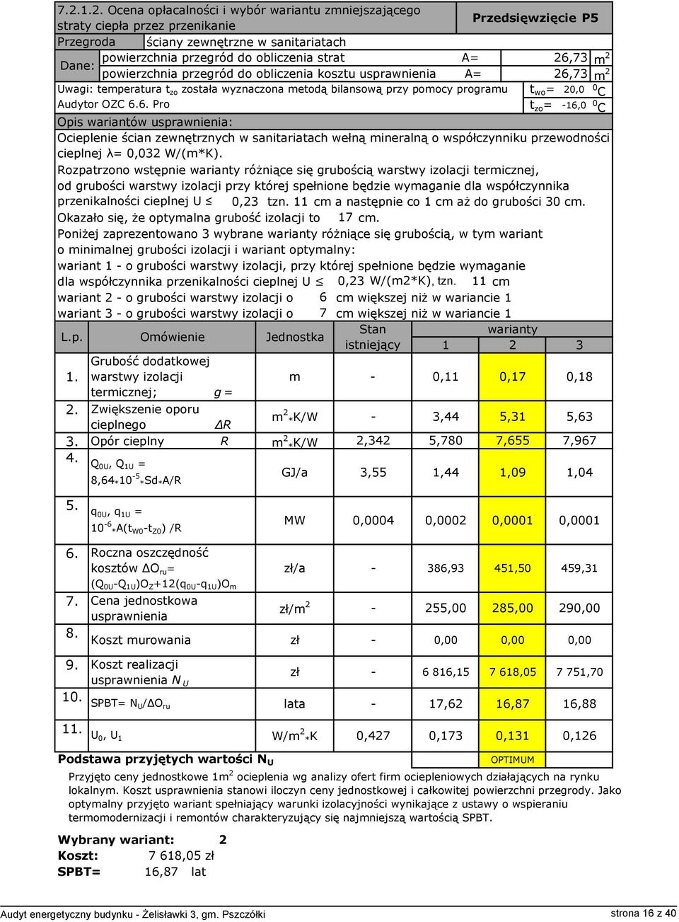 Rozpatrzono wstępnie warianty różniące się grubością warstwy izolacji termicznej, od grubości warstwy izolacji przy której spełnione będzie wymaganie dla współczynnika przenikalności cieplnej U 0,23