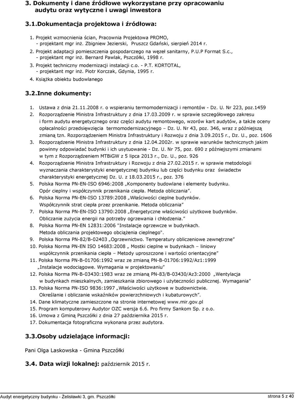 14 r. 2. Projekt adaptacji pomieszczenia gospodarczego na węzeł sanitarny, P.U.P Format S.c., - projektant mgr inż. Bernard Pawlak, Pszczółki, 1998 r. 3. Projekt techniczny modernizacji instalacji c.