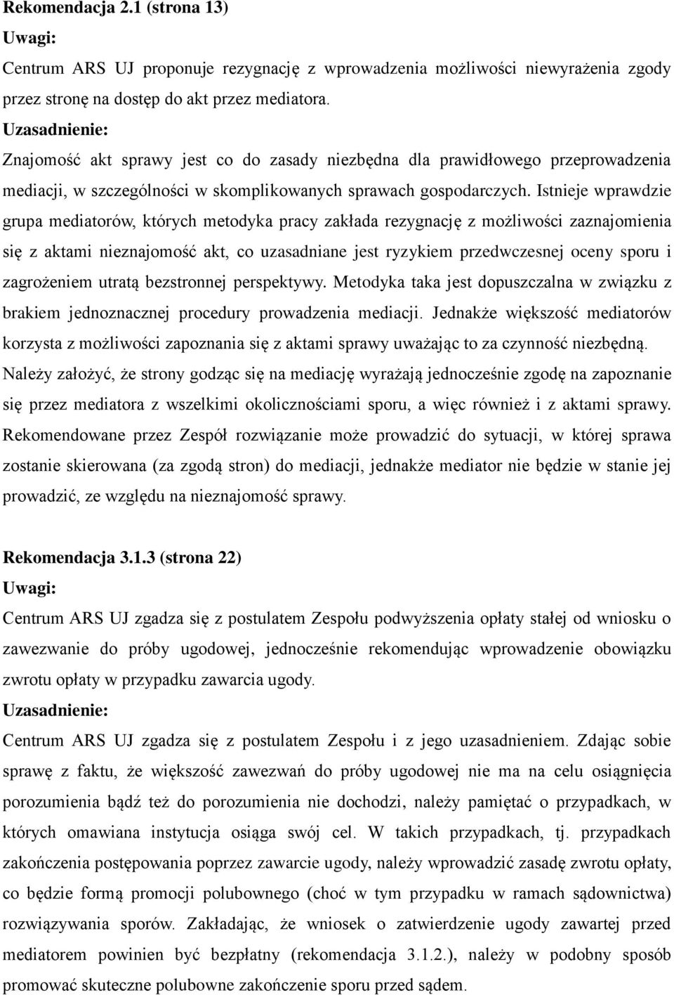 Istnieje wprawdzie grupa mediatorów, których metodyka pracy zakłada rezygnację z możliwości zaznajomienia się z aktami nieznajomość akt, co uzasadniane jest ryzykiem przedwczesnej oceny sporu i