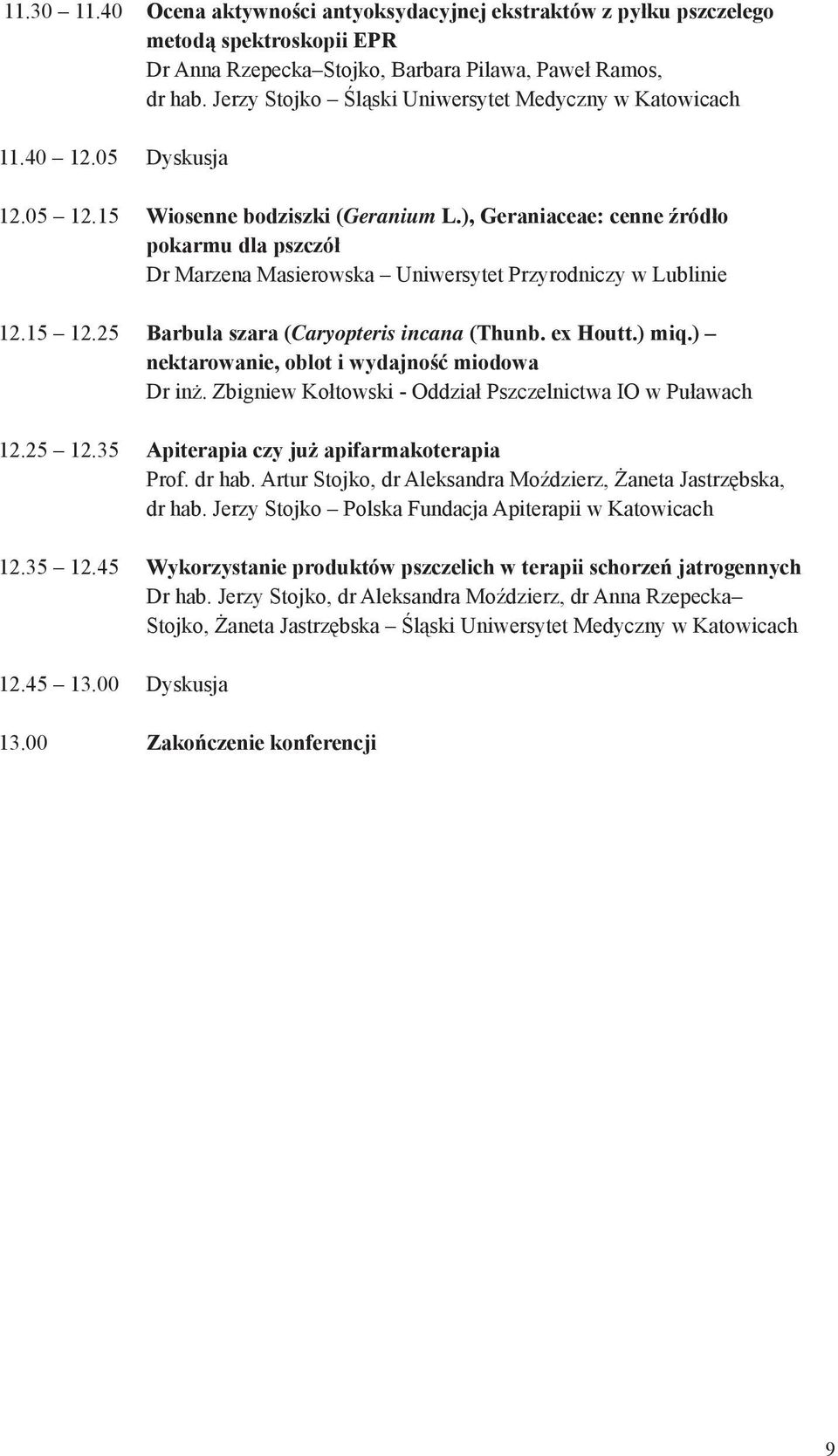 ), Geraniaceae: cenne źródło pokarmu dla pszczół Dr Marzena Masierowska Uniwersytet Przyrodniczy w Lublinie 12.15 12.25 Barbula szara (Caryopteris incana (Thunb. ex Houtt.) miq.