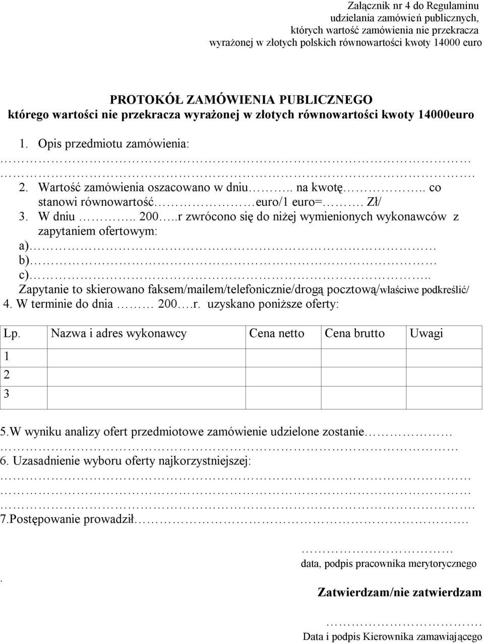 . co stanowi równowartość euro/1 euro=. Zł/ 3. W dniu.. 200..r zwrócono się do niżej wymienionych wykonawców z zapytaniem ofertowym: a) b) c).