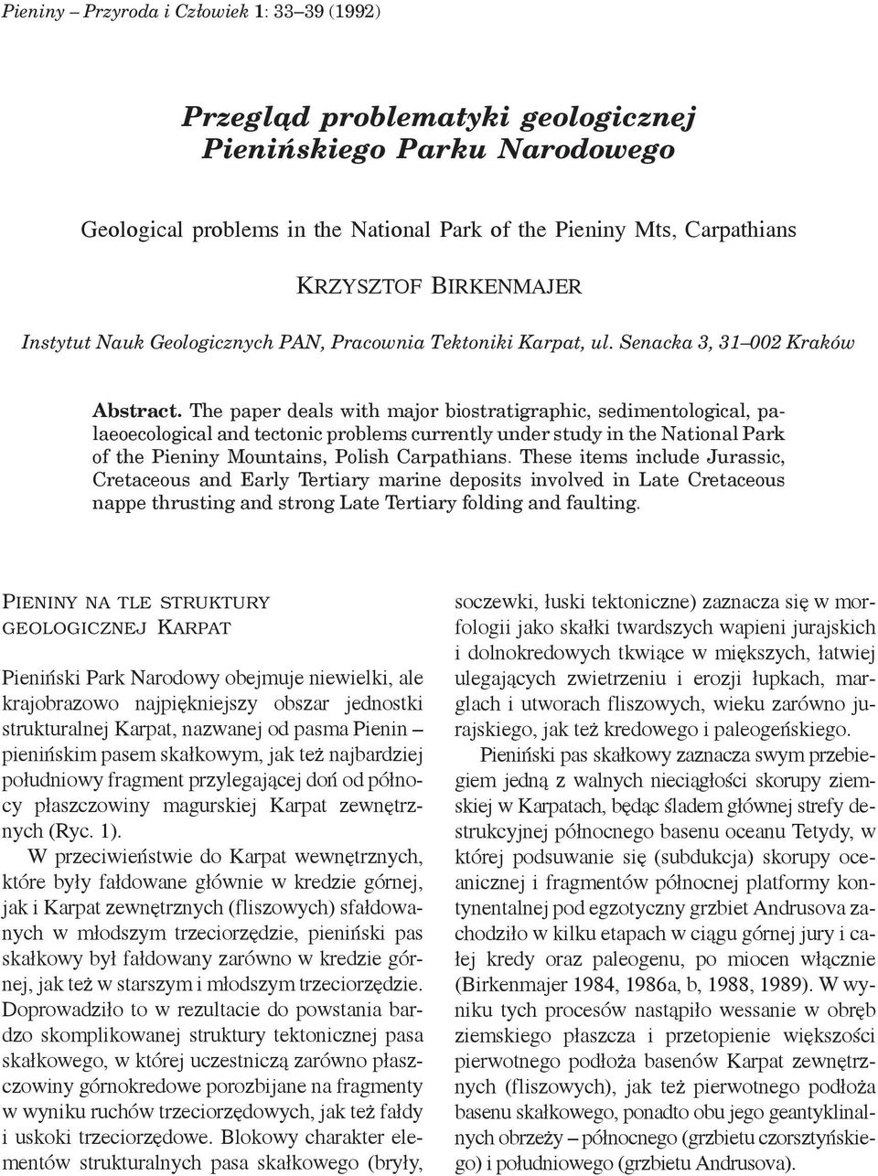 The paper deals with major biostratigraphic, sedimentological, palaeoecological and tectonic problems currently under study in the National Park of the Pieniny Mountains, Polish Carpathians.