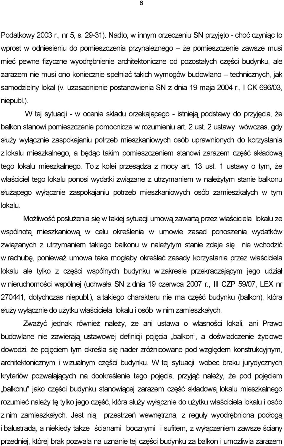 pozostałych części budynku, ale zarazem nie musi ono koniecznie spełniać takich wymogów budowlano technicznych, jak samodzielny lokal (v. uzasadnienie postanowienia SN z dnia 19 maja 2004 r.