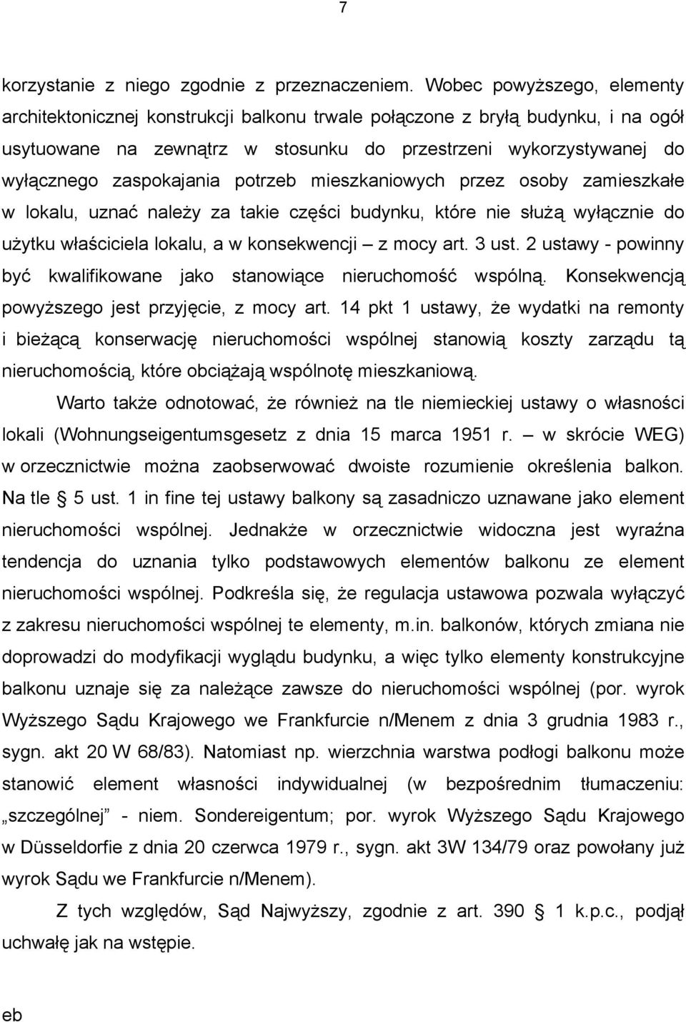 zaspokajania potrzeb mieszkaniowych przez osoby zamieszkałe w lokalu, uznać należy za takie części budynku, które nie służą wyłącznie do użytku właściciela lokalu, a w konsekwencji z mocy art. 3 ust.