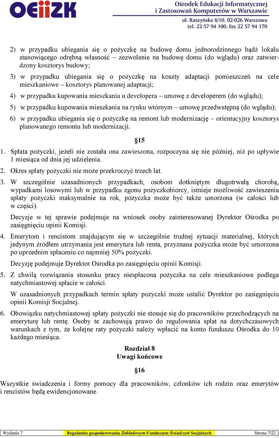 wglądu); 5) w przypadku kupowania mieszkania na rynku wtórnym umowę przedwstępną (do wglądu); 6) w przypadku ubiegania się o pożyczkę na remont lub modernizację orientacyjny kosztorys planowanego