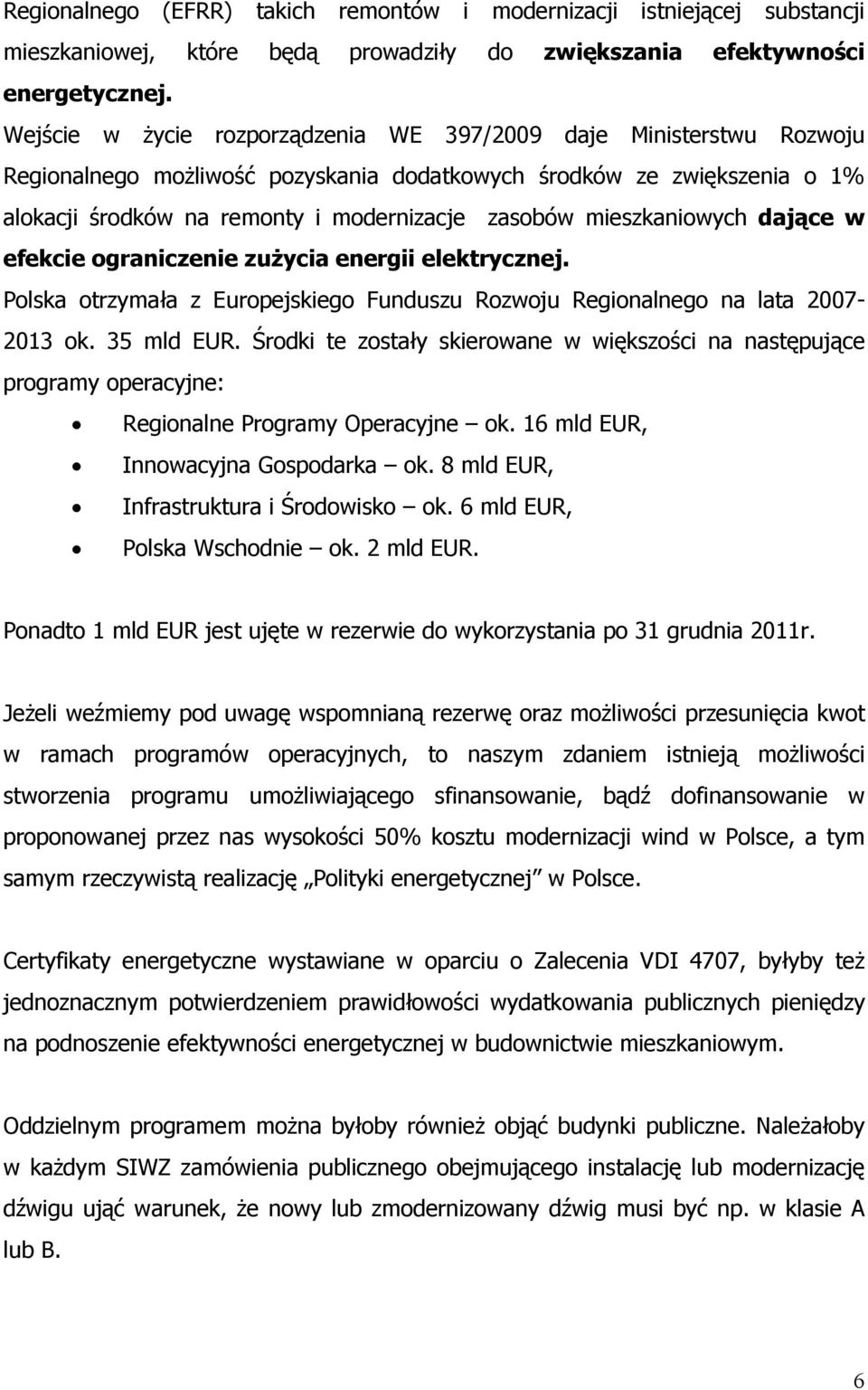 mieszkaniowych dające w efekcie ograniczenie zuŝycia energii elektrycznej. Polska otrzymała z Europejskiego Funduszu Rozwoju Regionalnego na lata 2007-2013 ok. 35 mld EUR.