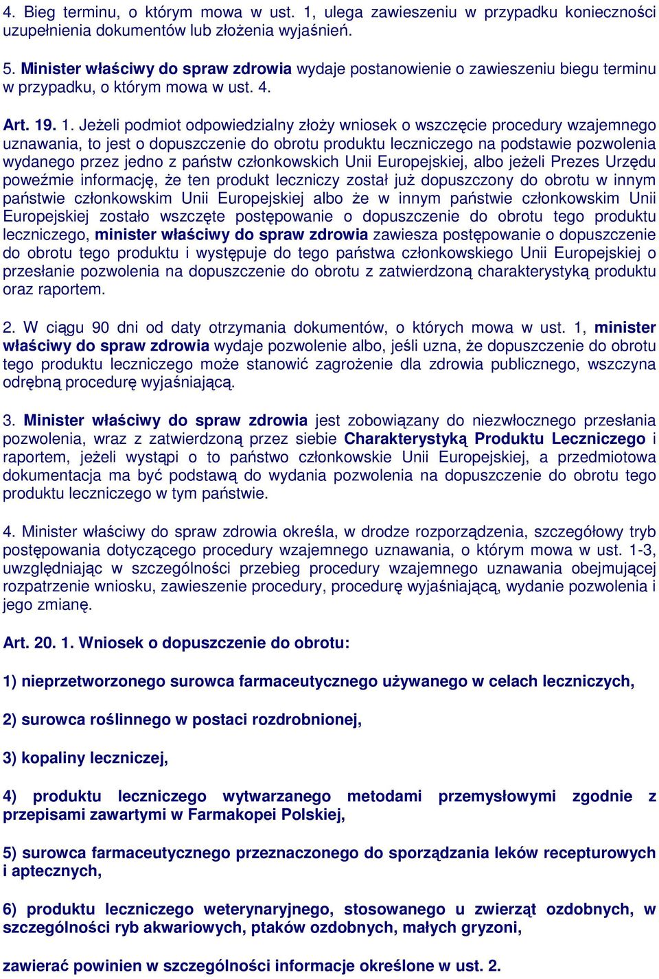 . 1. JeŜeli podmiot odpowiedzialny złoŝy wniosek o wszczęcie procedury wzajemnego uznawania, to jest o dopuszczenie do obrotu produktu leczniczego na podstawie pozwolenia wydanego przez jedno z