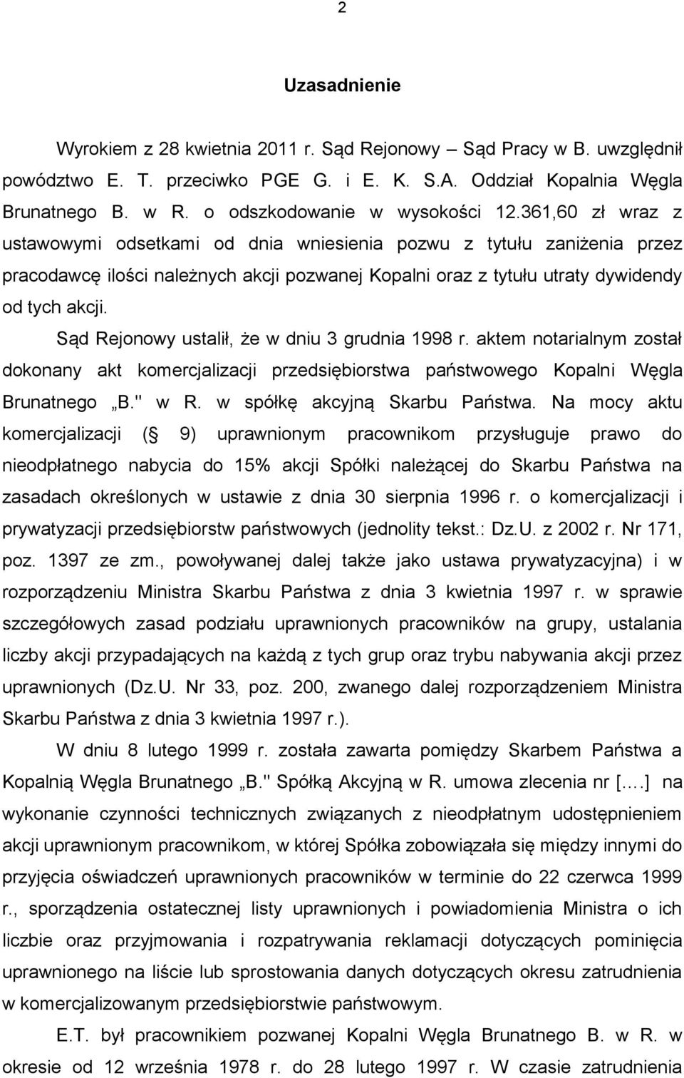 361,60 zł wraz z ustawowymi odsetkami od dnia wniesienia pozwu z tytułu zaniżenia przez pracodawcę ilości należnych akcji pozwanej Kopalni oraz z tytułu utraty dywidendy od tych akcji.