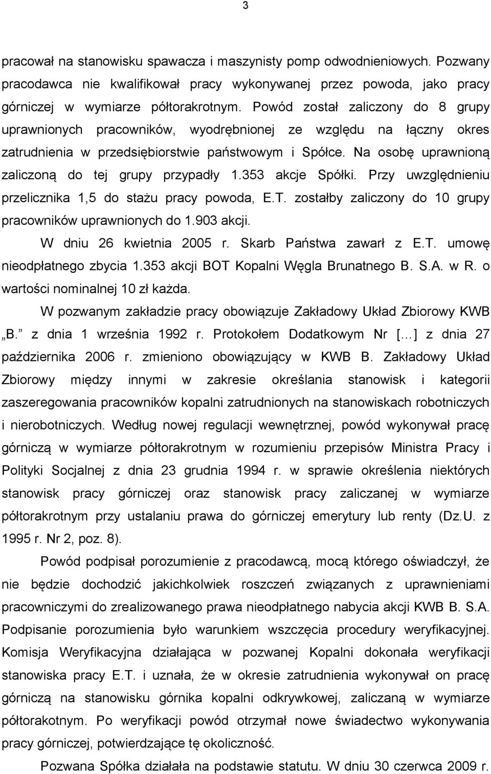 Na osobę uprawnioną zaliczoną do tej grupy przypadły 1.353 akcje Spółki. Przy uwzględnieniu przelicznika 1,5 do stażu pracy powoda, E.T. zostałby zaliczony do 10 grupy pracowników uprawnionych do 1.