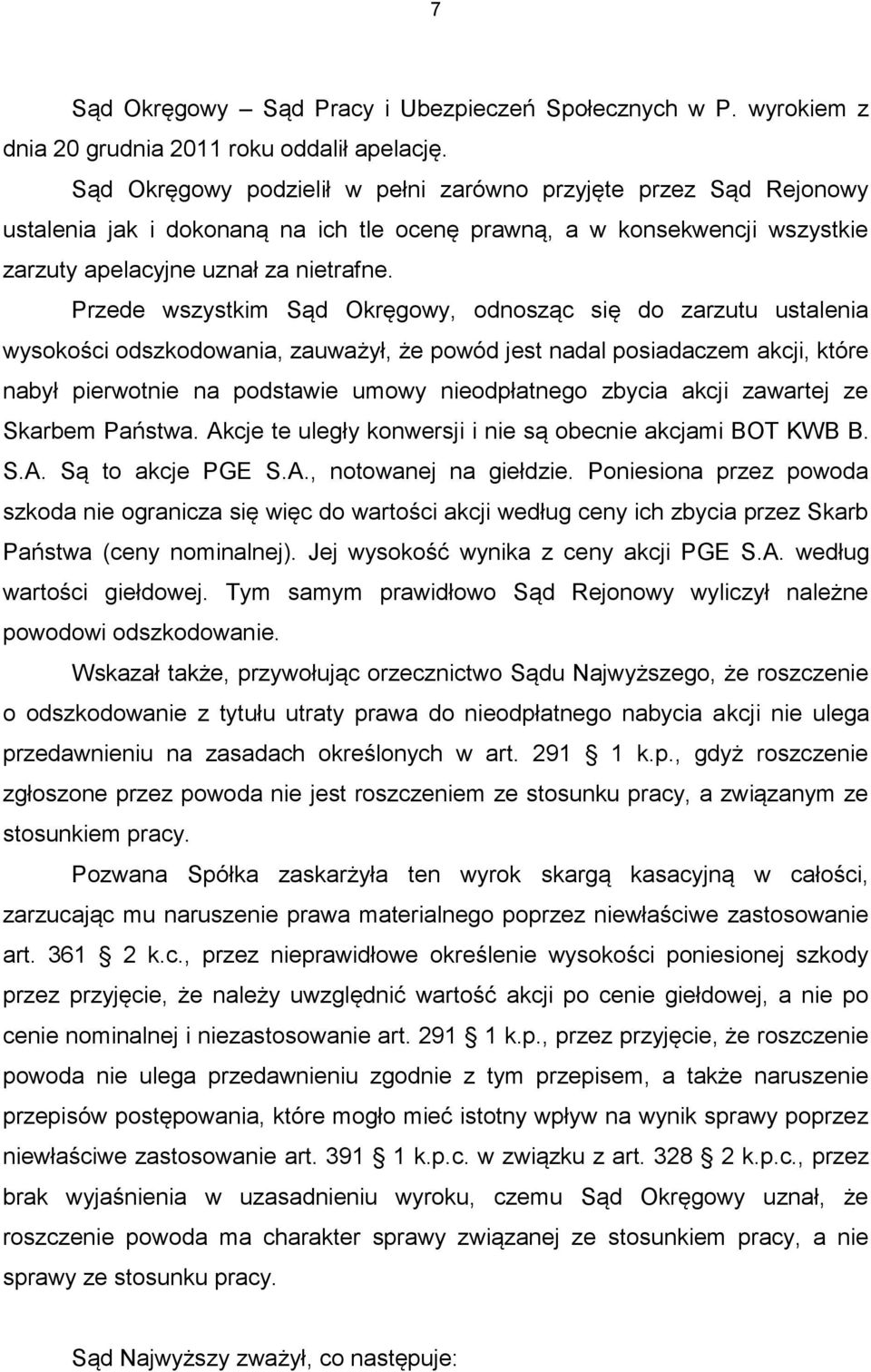 Przede wszystkim Sąd Okręgowy, odnosząc się do zarzutu ustalenia wysokości odszkodowania, zauważył, że powód jest nadal posiadaczem akcji, które nabył pierwotnie na podstawie umowy nieodpłatnego