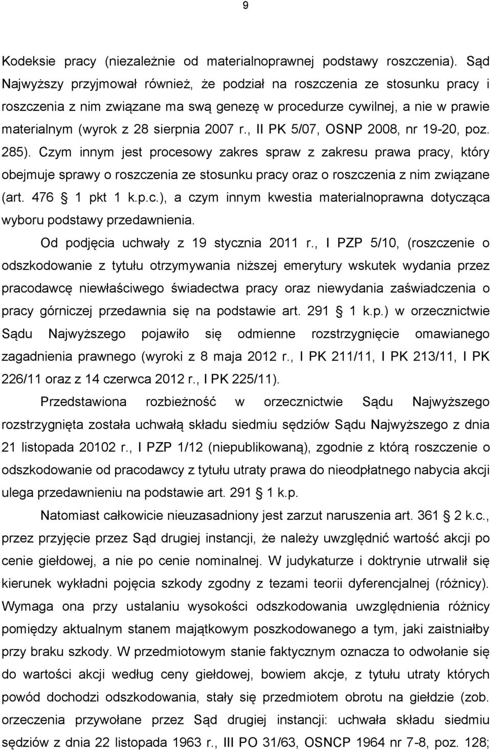 , II PK 5/07, OSNP 2008, nr 19-20, poz. 285). Czym innym jest procesowy zakres spraw z zakresu prawa pracy, który obejmuje sprawy o roszczenia ze stosunku pracy oraz o roszczenia z nim związane (art.