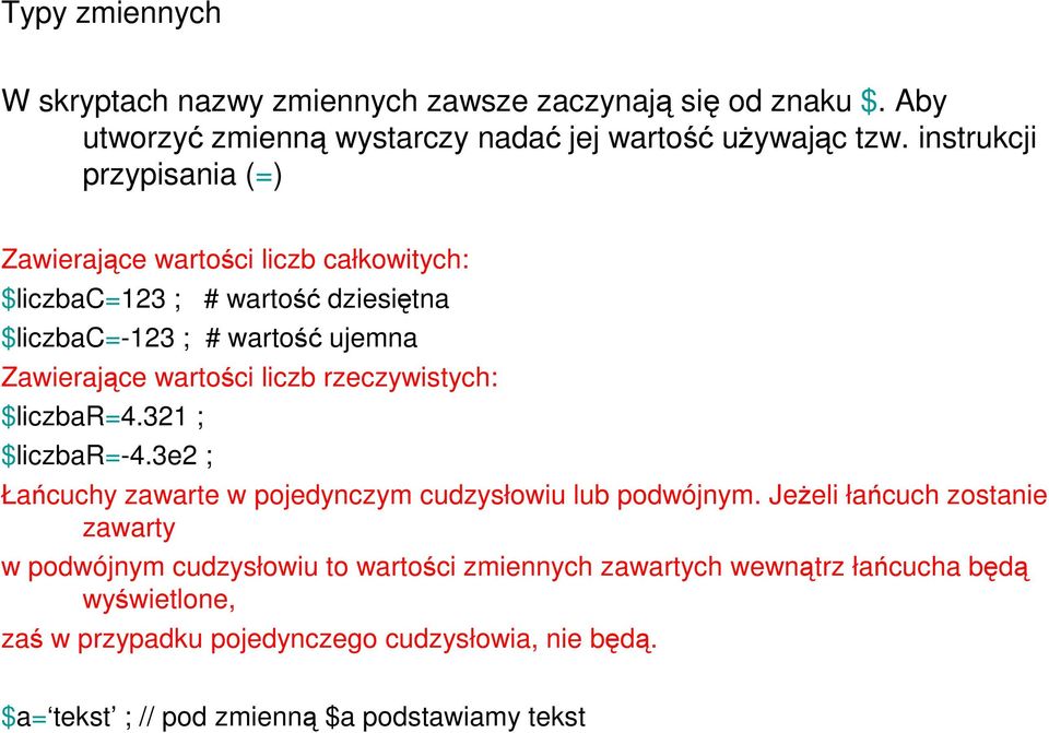 liczb rzeczywistych: $liczbar=4.321 ; $liczbar=-4.3e2 ; Łańcuchy zawarte w pojedynczym cudzysłowiu lub podwójnym.