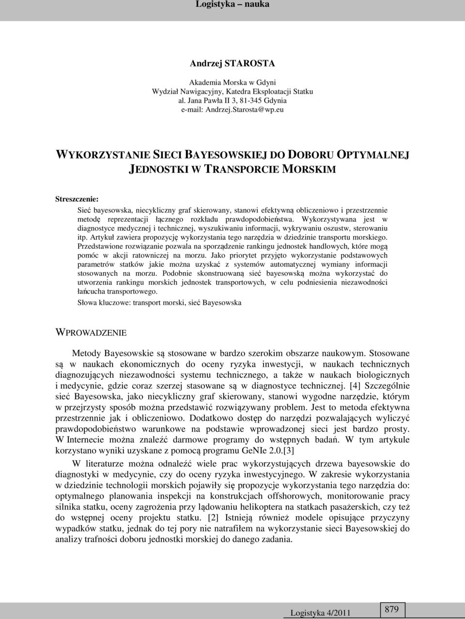 metodę reprezentacji łącznego rozkładu prawdopodobieństwa. Wykorzystywana jest w diagnostyce medycznej i technicznej, wyszukiwaniu informacji, wykrywaniu oszustw, sterowaniu itp.