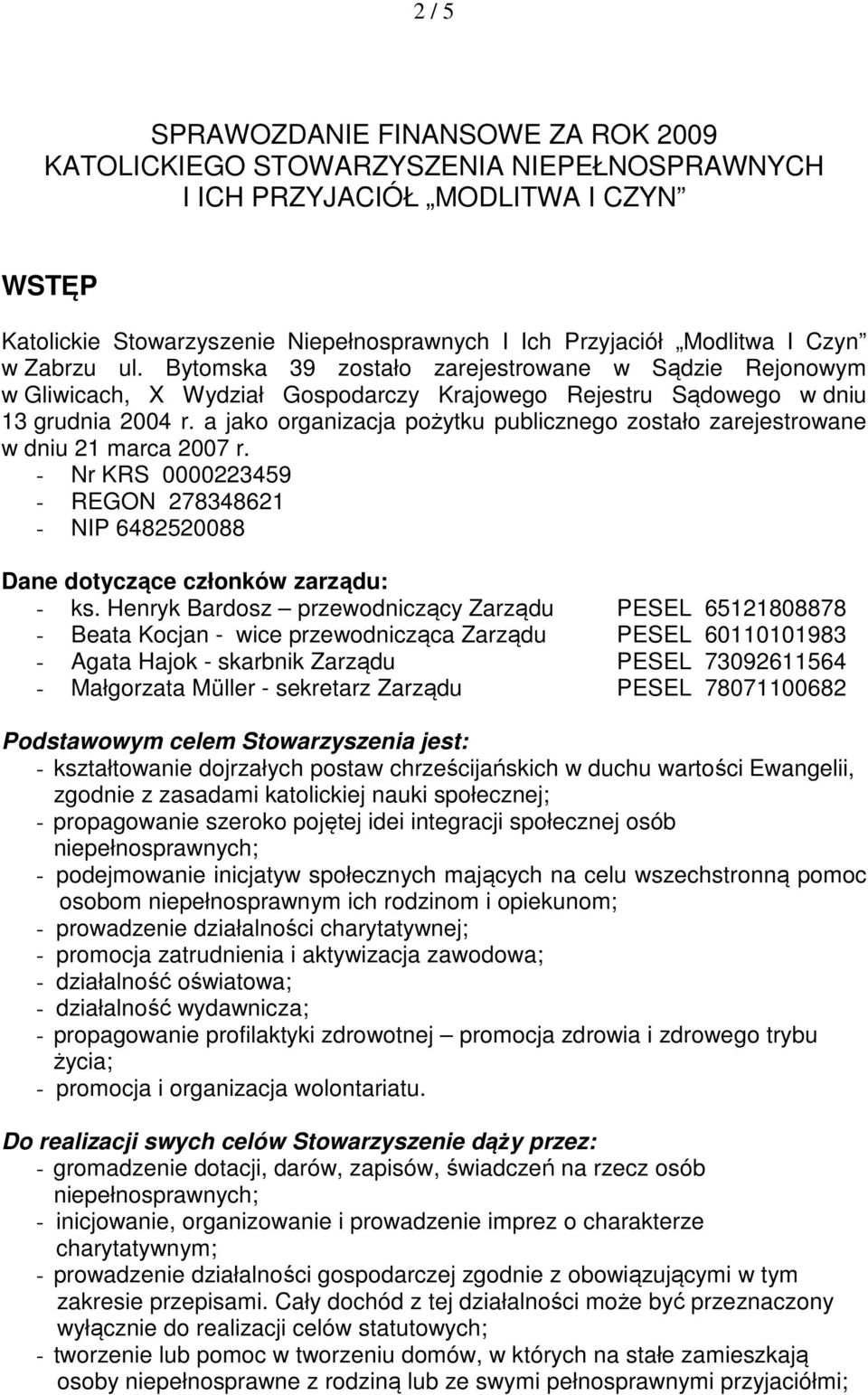 a jako organizacja pożytku publicznego zostało zarejestrowane w dniu 21 marca 2007 r. - Nr KRS 0000223459 - REGON 278348621 - NIP 6482520088 Dane dotyczące członków zarządu: - ks.