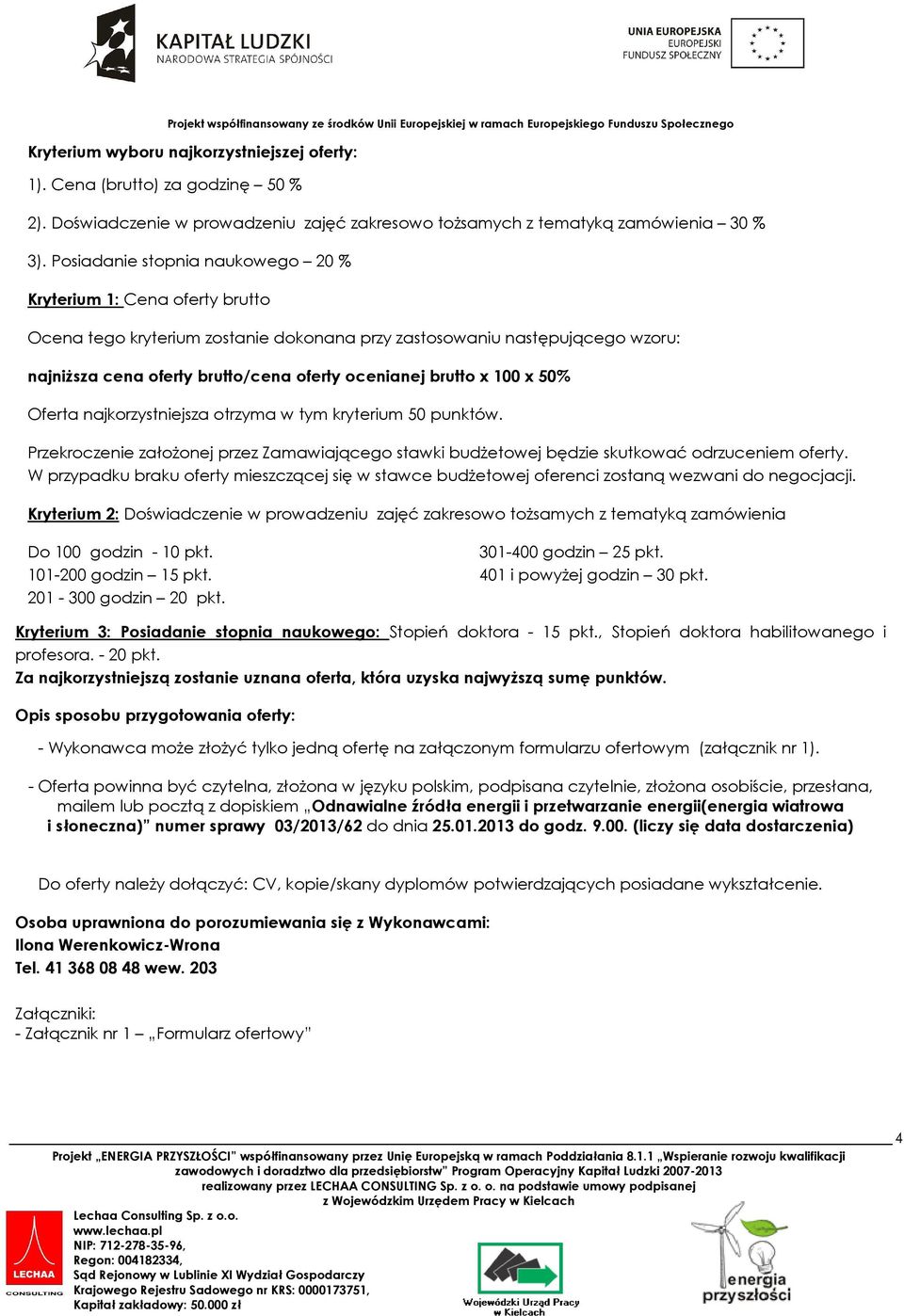 brutto x 100 x 50% Oferta najkorzystniejsza otrzyma w tym kryterium 50 punktów. Przekroczenie założonej przez Zamawiającego stawki budżetowej będzie skutkować odrzuceniem oferty.