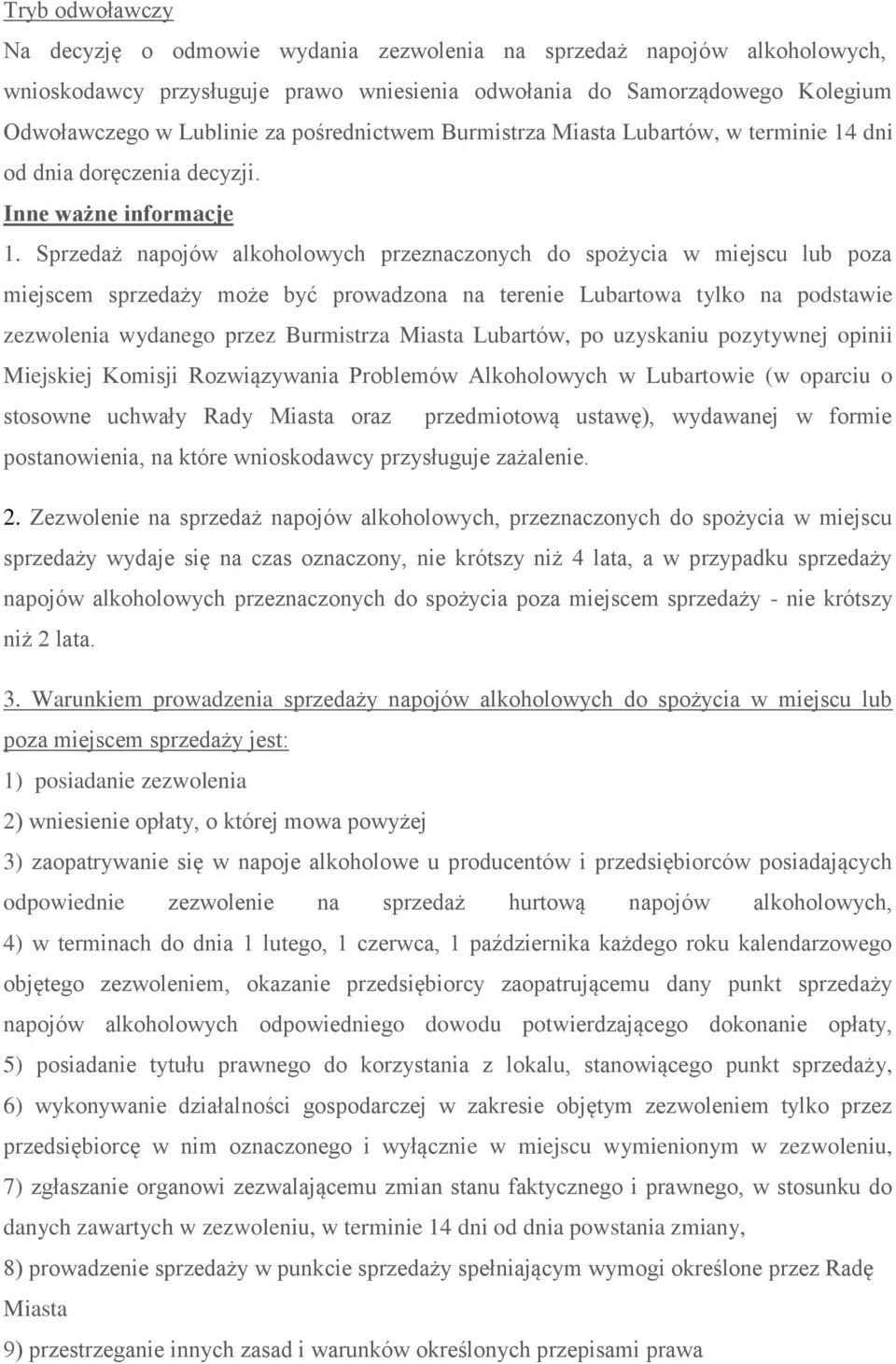 Sprzedaż napojów alkoholowych przeznaczonych do spożycia w miejscu lub poza miejscem sprzedaży może być prowadzona na terenie Lubartowa tylko na podstawie zezwolenia wydanego przez Burmistrza Miasta