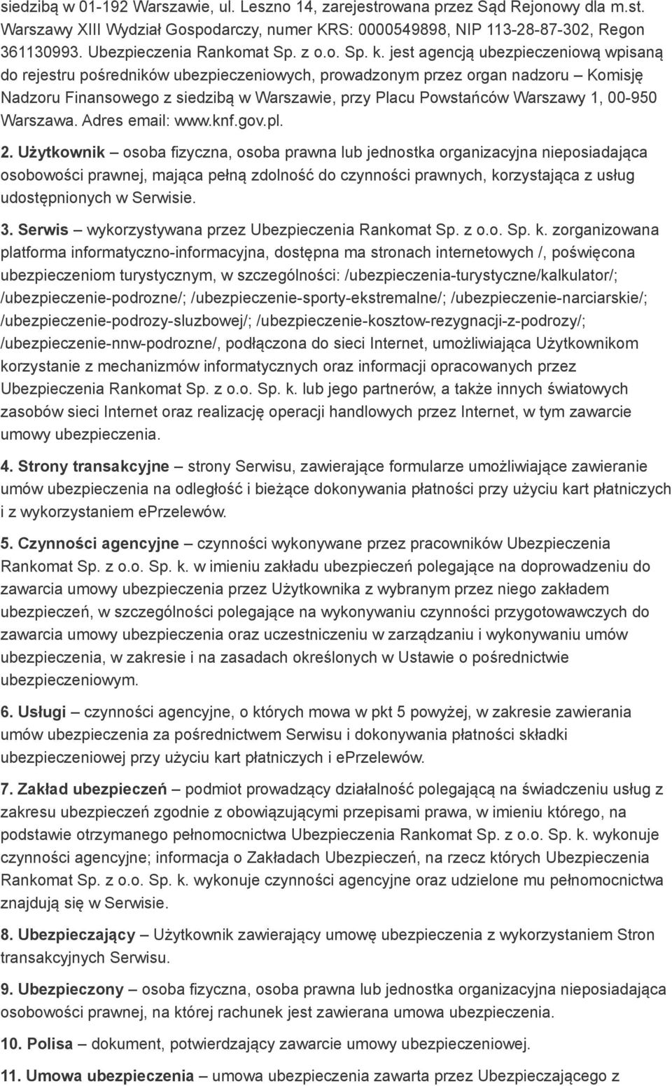 jest agencją ubezpieczeniową wpisaną do rejestru pośredników ubezpieczeniowych, prowadzonym przez organ nadzoru Komisję Nadzoru Finansowego z siedzibą w Warszawie, przy Placu Powstańców Warszawy 1,