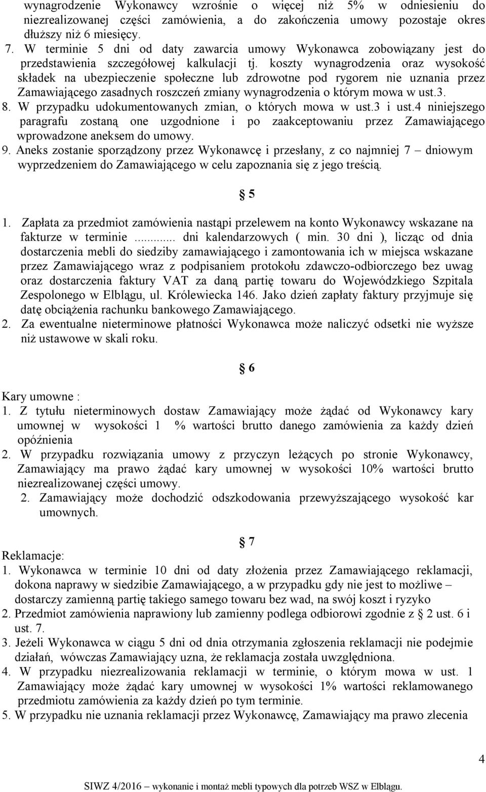 koszty wynagrodzenia oraz wysokość składek na ubezpieczenie społeczne lub zdrowotne pod rygorem nie uznania przez Zamawiającego zasadnych roszczeń zmiany wynagrodzenia o którym mowa w ust.3. 8.