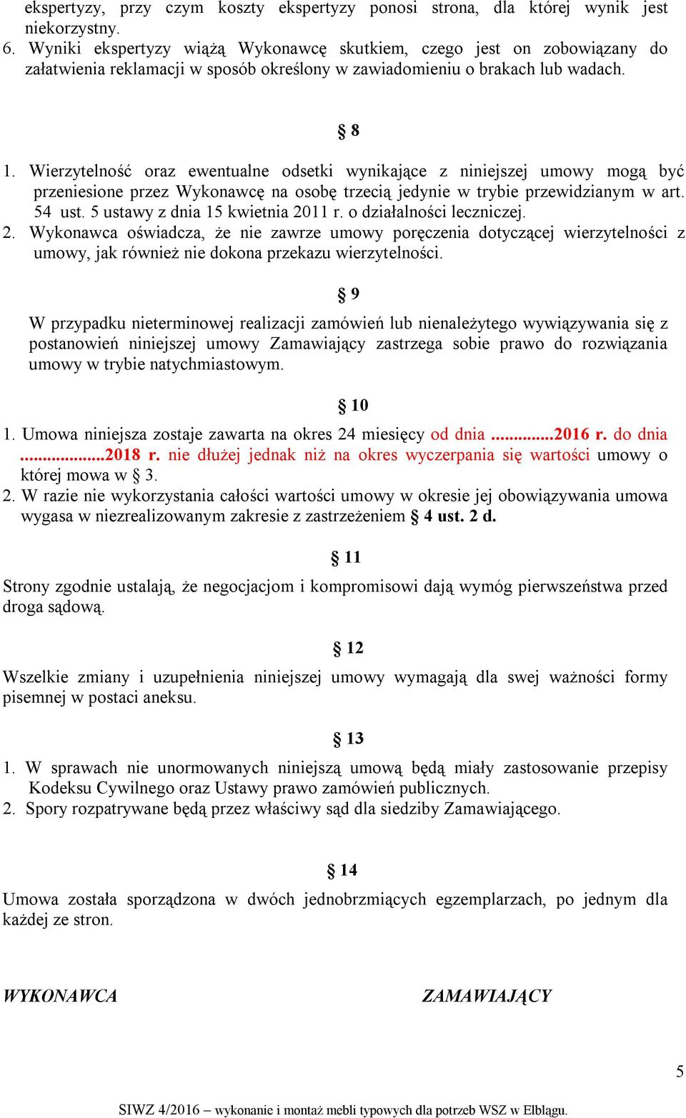 Wierzytelność oraz ewentualne odsetki wynikające z niniejszej umowy mogą być przeniesione przez Wykonawcę na osobę trzecią jedynie w trybie przewidzianym w art. 54 ust.