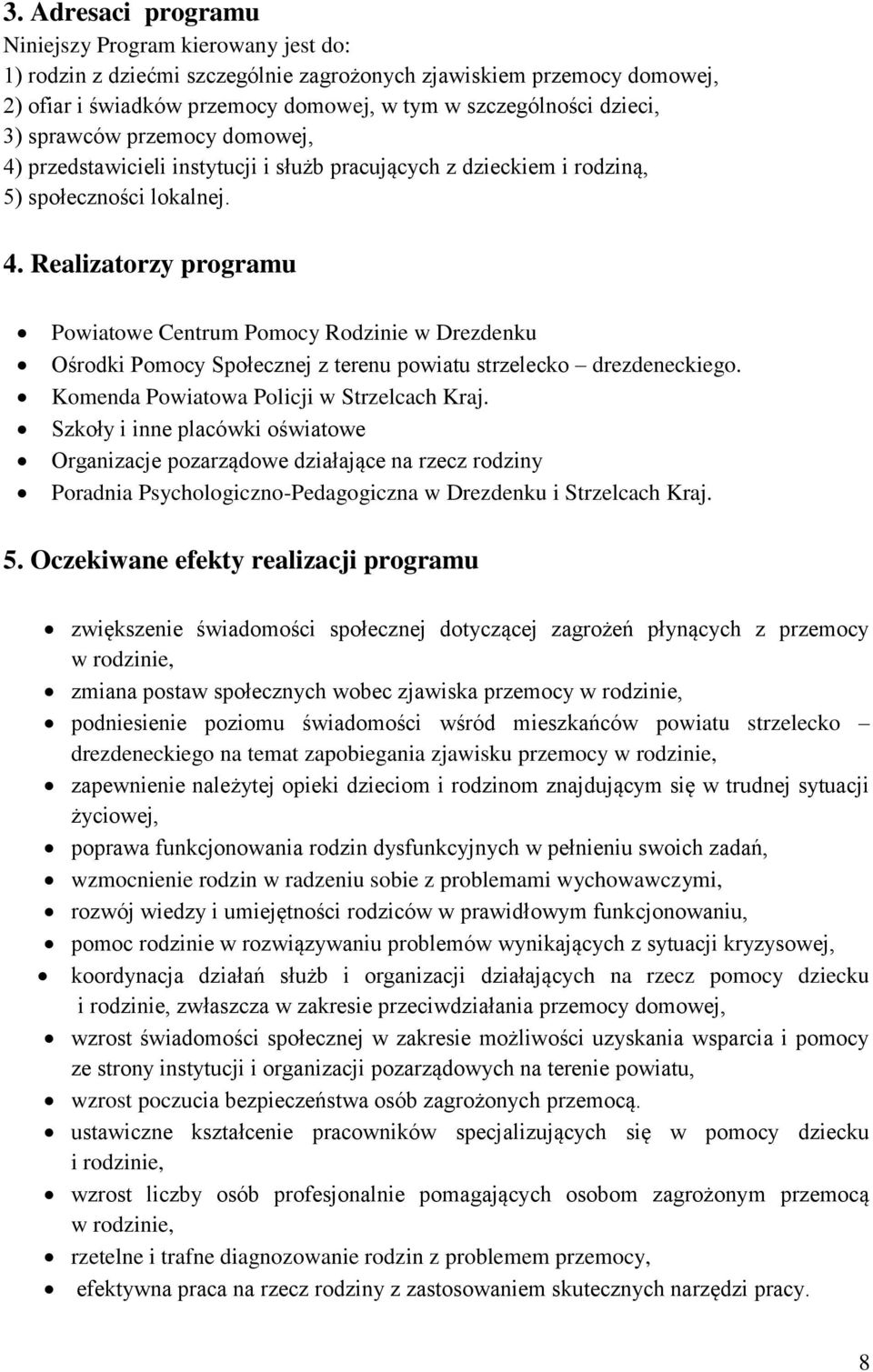 Komenda Powiatowa Policji w Strzelcach Kraj. Szkoły i inne placówki oświatowe Organizacje pozarządowe działające na rzecz rodziny Poradnia Psychologiczno-Pedagogiczna w Drezdenku i Strzelcach Kraj. 5.