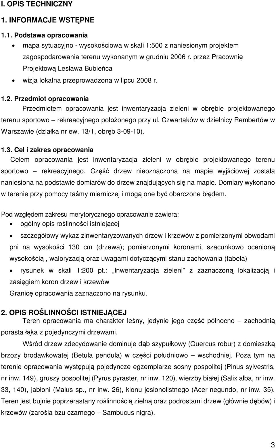 08 r. 1.2. Przedmiot opracowania Przedmiotem opracowania jest inwenta zieleni w obr bie projektowanego terenu sportowo rekreacyjnego po onego przy ul.