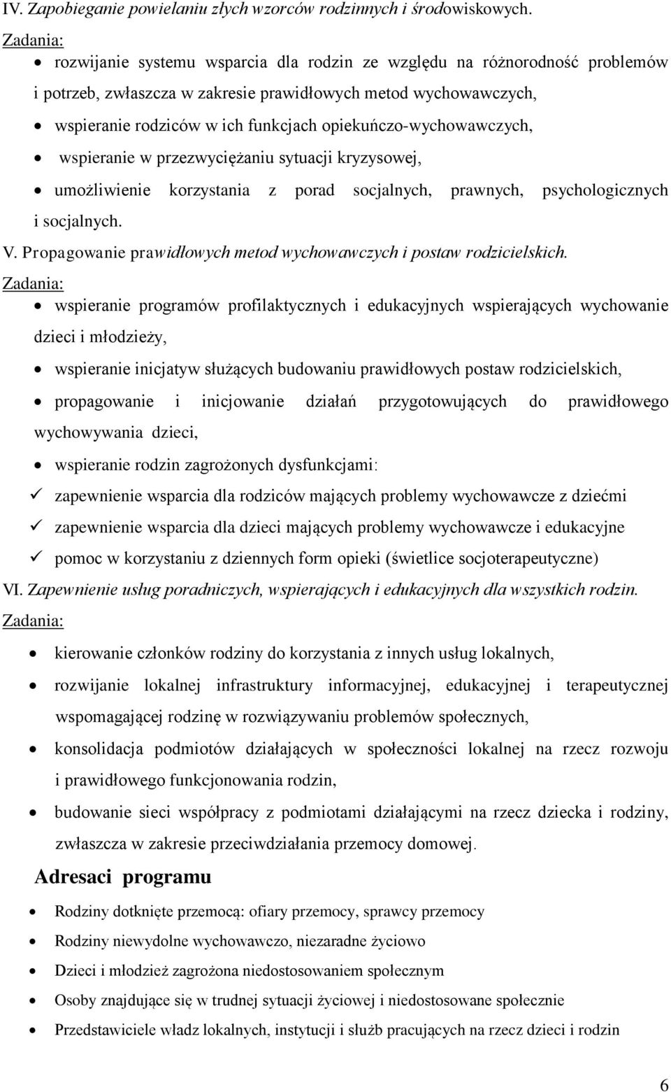 opiekuńczo-wychowawczych, wspieranie w przezwyciężaniu sytuacji kryzysowej, umożliwienie korzystania z porad socjalnych, prawnych, psychologicznych i socjalnych. V.