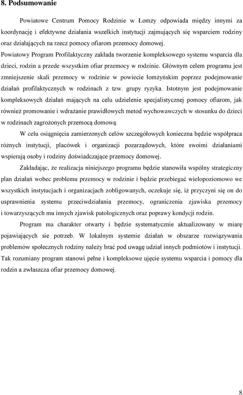 Głównym celem programu jest zmniejszenie skali przemocy w rodzinie w powiecie łomżyńskim poprzez podejmowanie działań profilaktycznych w rodzinach z tzw. grupy ryzyka.