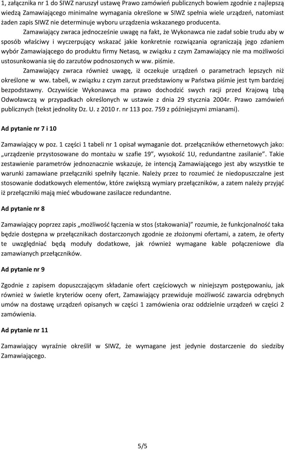 Zamawiający zwraca jednocześnie uwagę na fakt, że Wykonawca nie zadał sobie trudu aby w sposób właściwy i wyczerpujący wskazać jakie konkretnie rozwiązania ograniczają jego zdaniem wybór