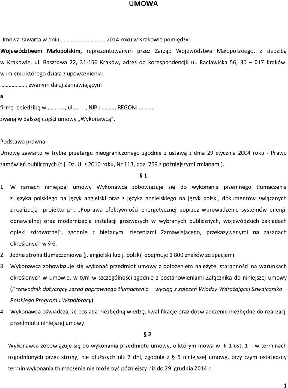 . zwaną w dalszej części umowy Wykonawcą. Podstawa prawna: Umowę zawarto w trybie przetargu nieograniczonego zgodnie z ustawą z dnia 29 stycznia 2004 roku - Prawo zamówień publicznych (t.j. Dz. U. z 2010 roku, Nr 113, poz.