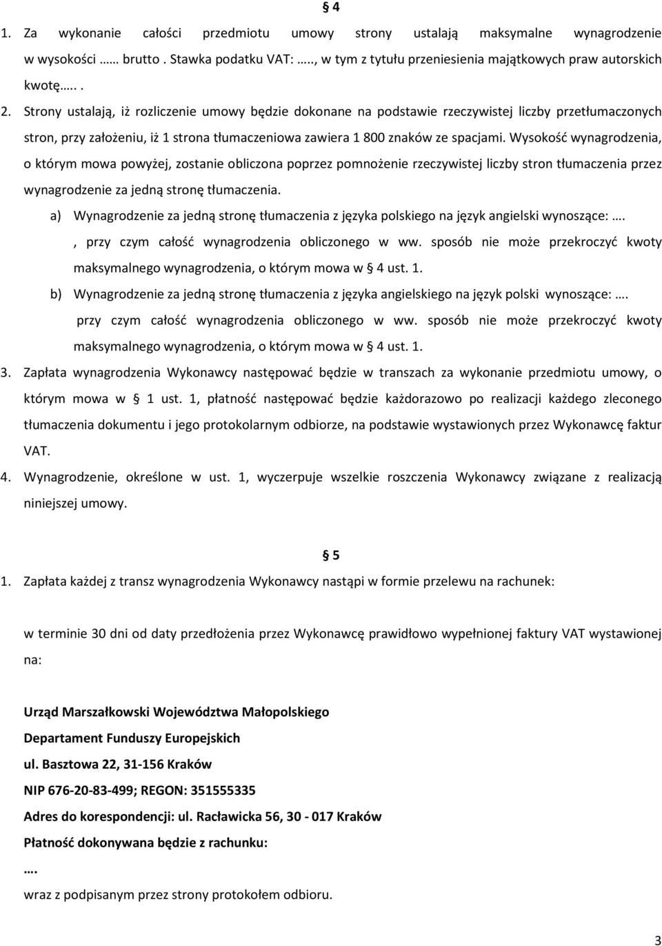 Wysokość wynagrodzenia, o którym mowa powyżej, zostanie obliczona poprzez pomnożenie rzeczywistej liczby stron tłumaczenia przez wynagrodzenie za jedną stronę tłumaczenia.