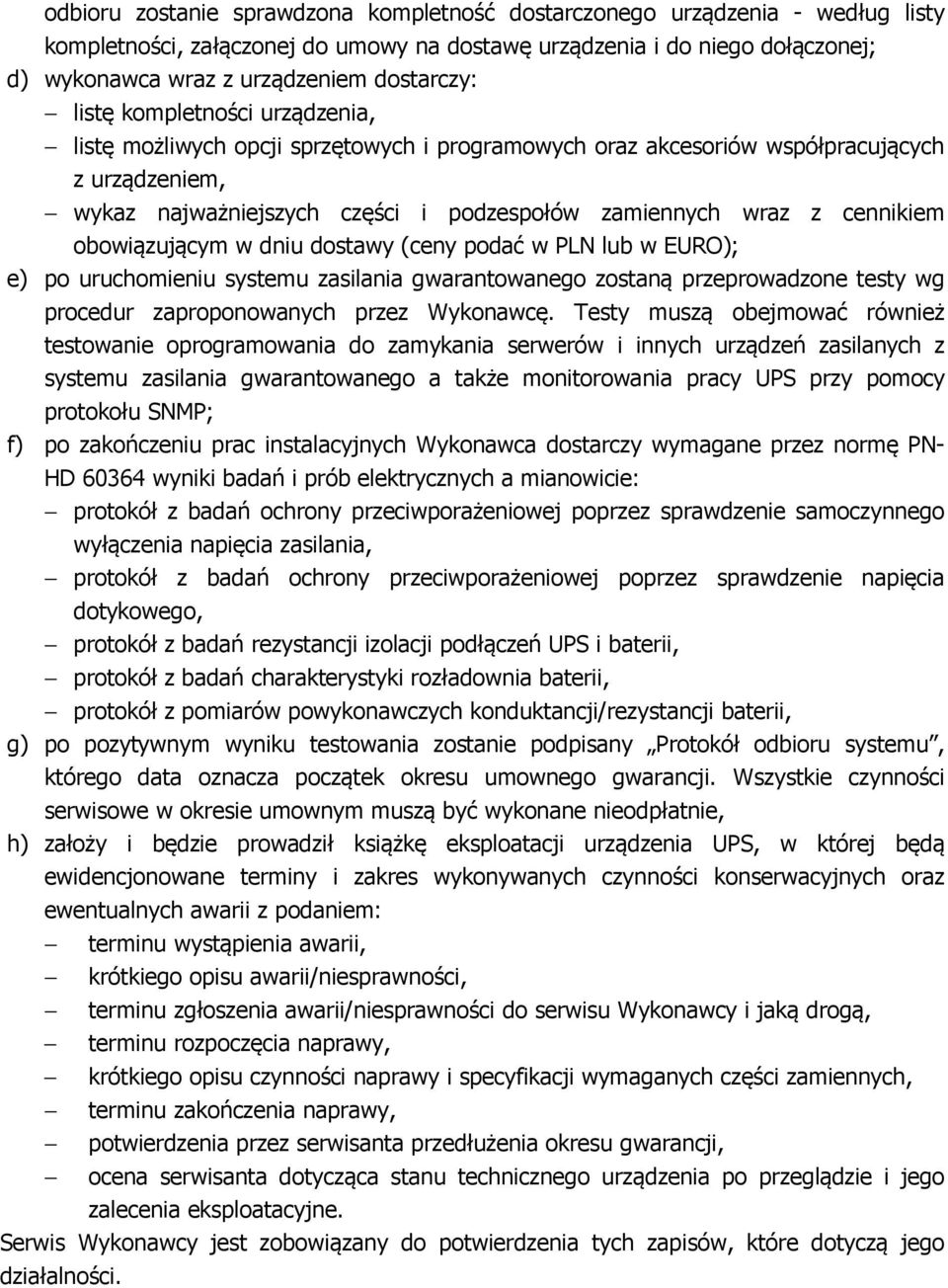 cennikiem obowiązującym w dniu dostawy (ceny podać w PLN lub w EURO); e) po uruchomieniu systemu zasilania gwarantowanego zostaną przeprowadzone testy wg procedur zaproponowanych przez Wykonawcę.